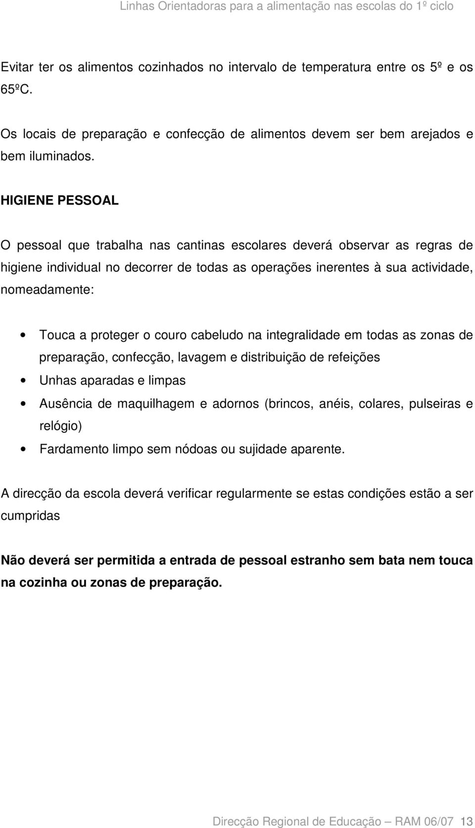 proteger o couro cabeludo na integralidade em todas as zonas de preparação, confecção, lavagem e distribuição de refeições Unhas aparadas e limpas Ausência de maquilhagem e adornos (brincos, anéis,