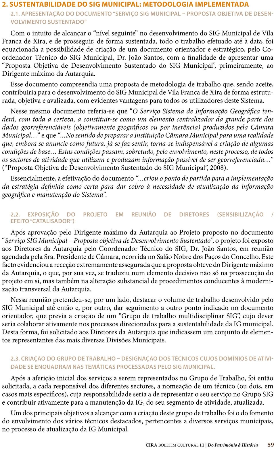 e de prosseguir, de forma sustentada, todo o trabalho efetuado até à data, foi equacionada a possibilidade de criação de um documento orientador e estratégico, pelo Coordenador Técnico do SIG