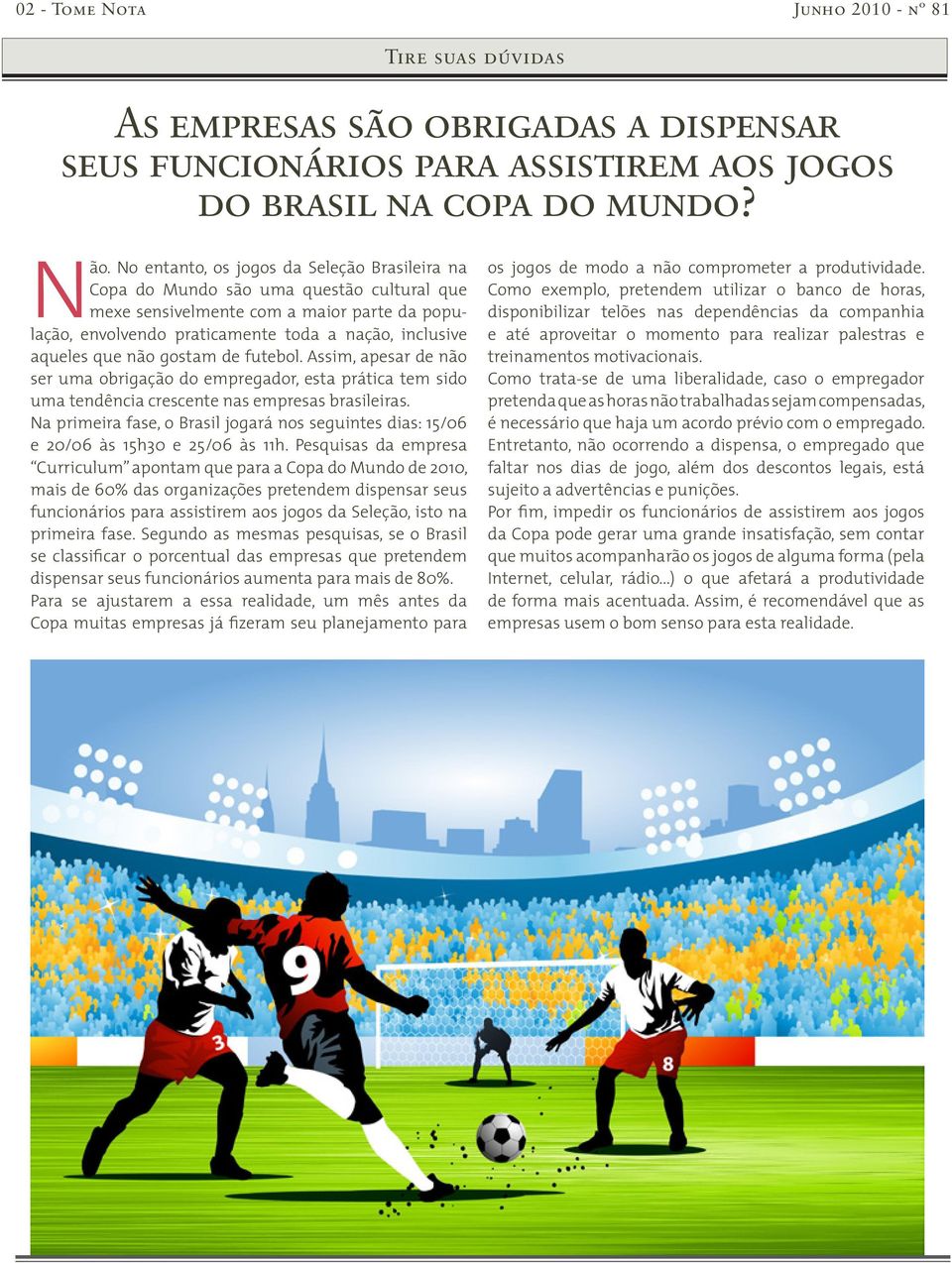 não gostam de futebol. Assim, apesar de não ser uma obrigação do empregador, esta prática tem sido uma tendência crescente nas empresas brasileiras.