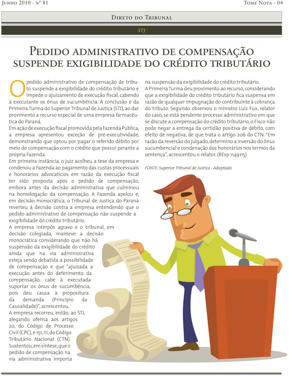 A conclusão é da Primeira Turma do Superior Tribunal de Justiça (STJ), ao dar provimento a recurso especial de uma empresa farmacêutica do Paraná.
