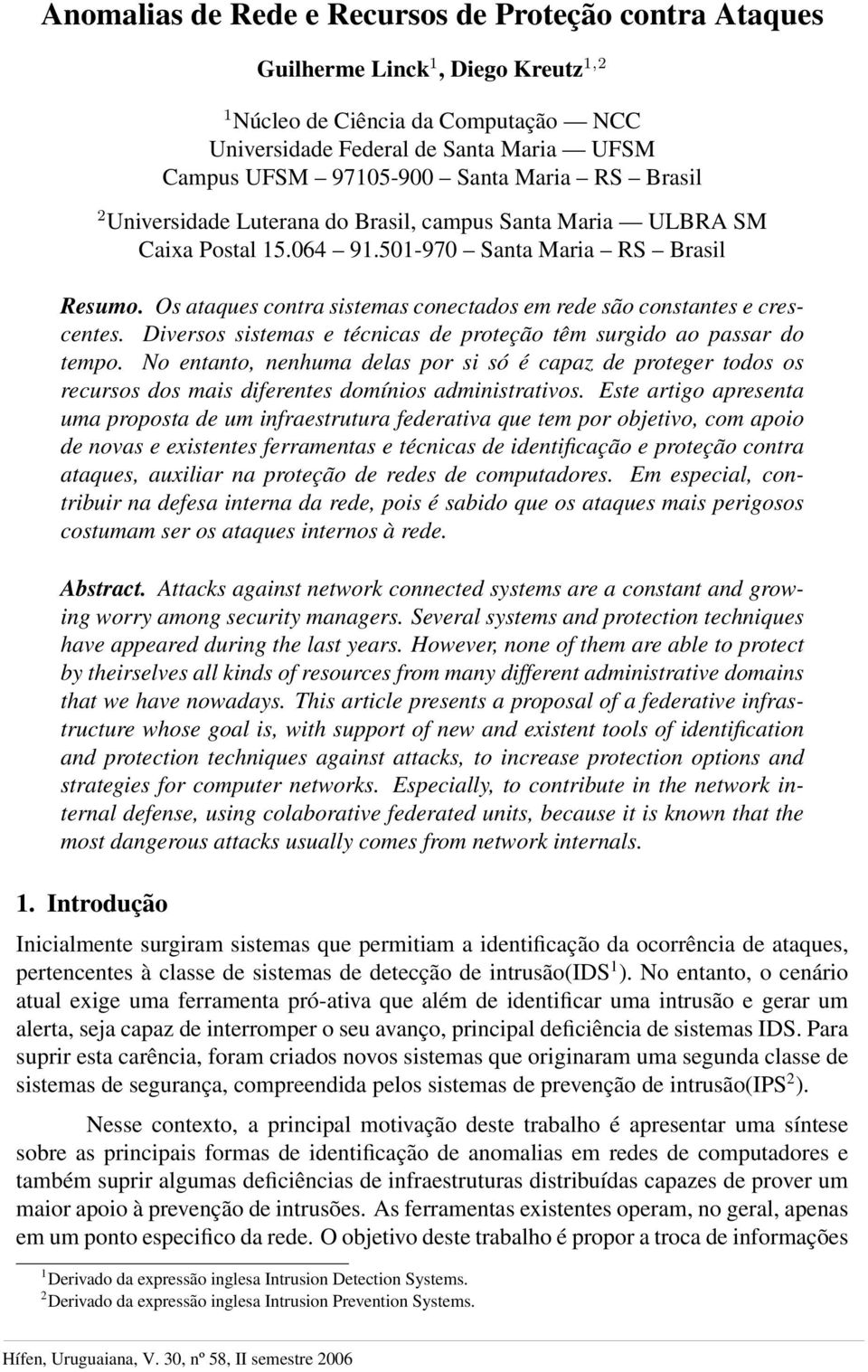 Os ataques contra sistemas conectados em rede são constantes e crescentes. Diversos sistemas e técnicas de proteção têm surgido ao passar do tempo.