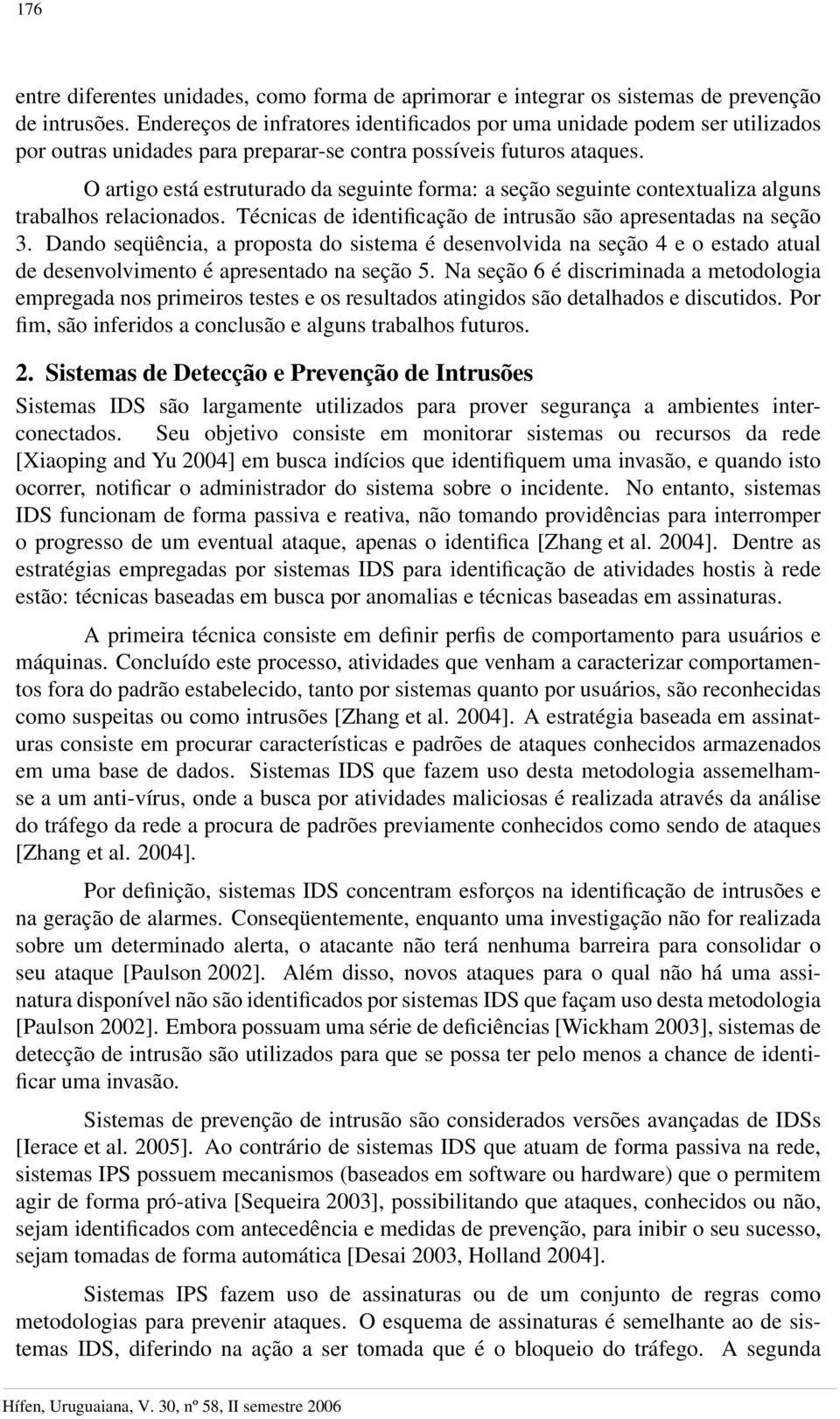 O artigo está estruturado da seguinte forma: a seção seguinte contextualiza alguns trabalhos relacionados. Técnicas de identificação de intrusão são apresentadas na seção 3.