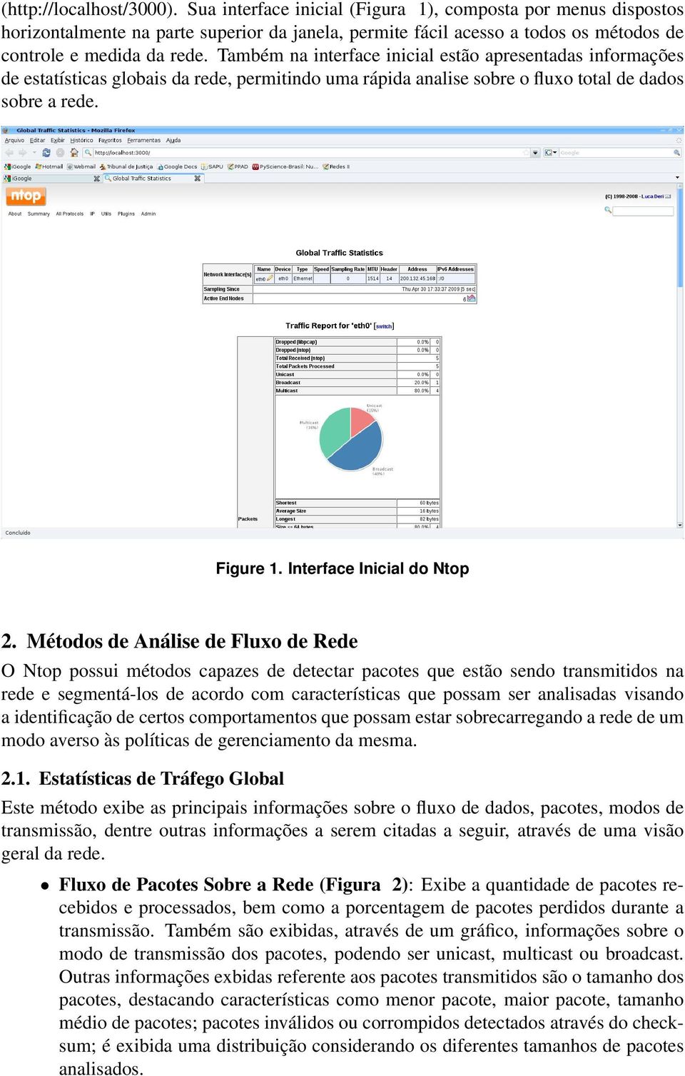 Também na interface inicial estão apresentadas informações de estatísticas globais da rede, permitindo uma rápida analise sobre o fluxo total de dados sobre a rede. Figure 1.