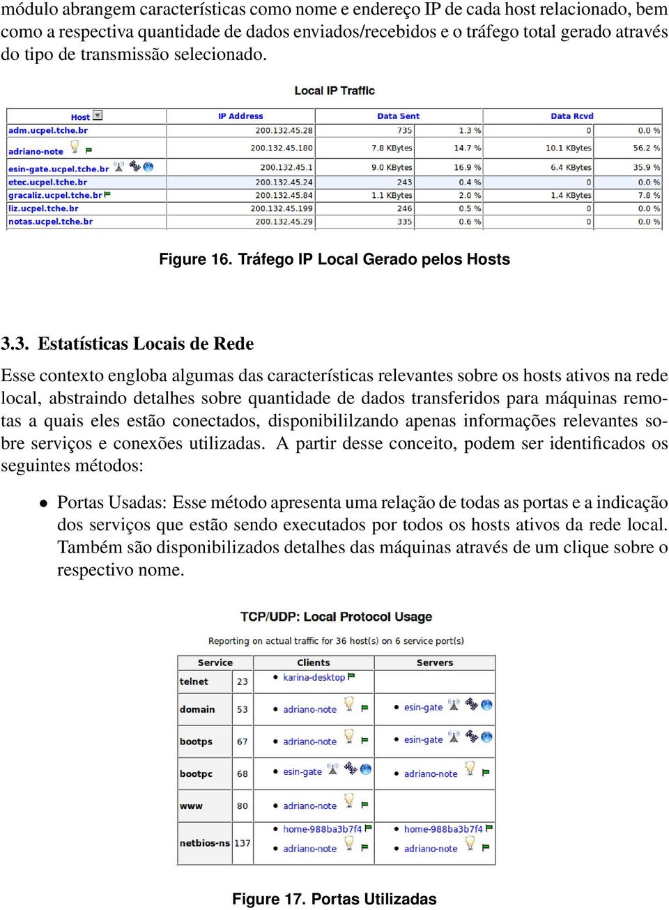 3. Estatísticas Locais de Rede Esse contexto engloba algumas das características relevantes sobre os hosts ativos na rede local, abstraindo detalhes sobre quantidade de dados transferidos para