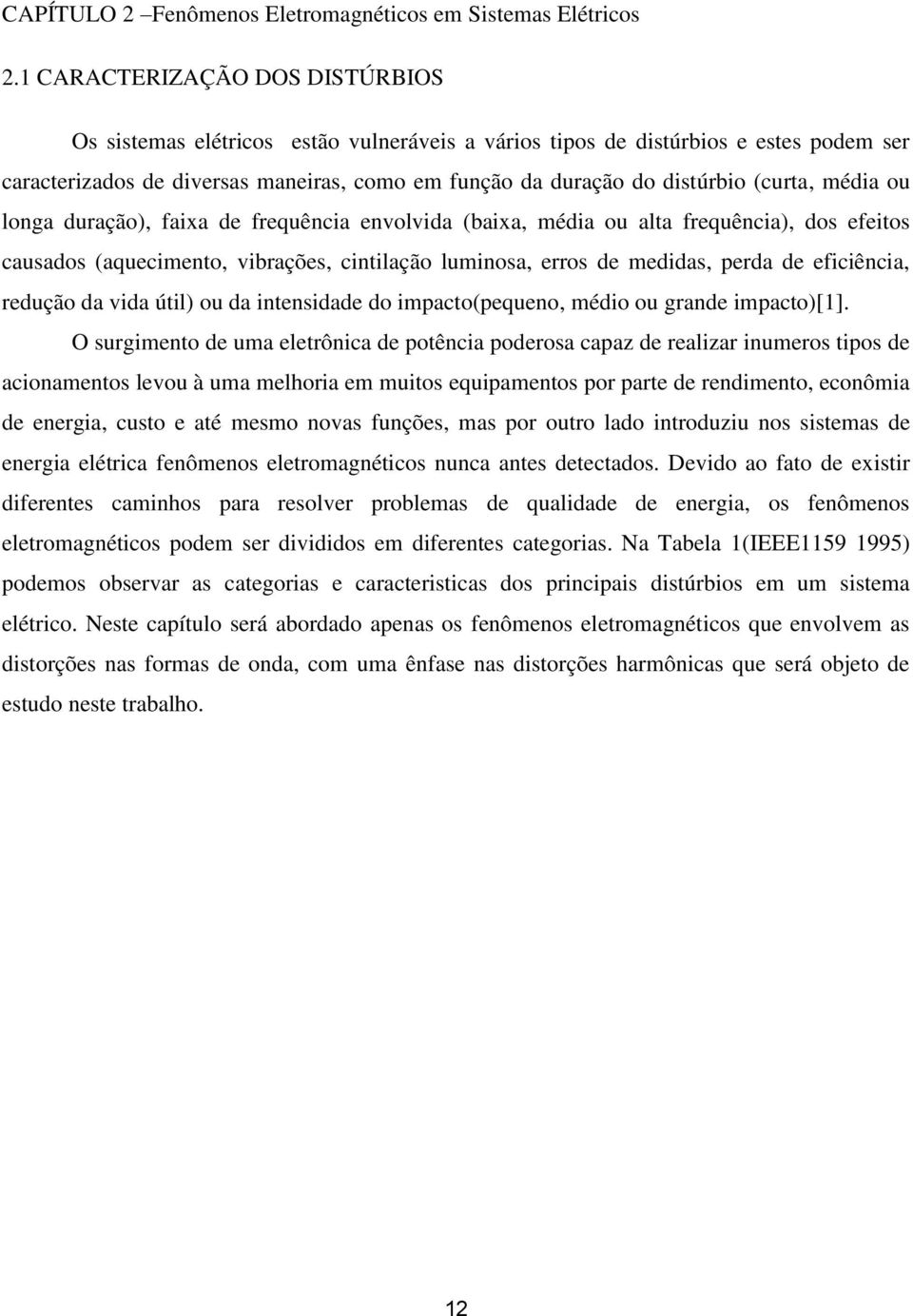 (curta, média ou longa duração), faixa de frequência envolvida (baixa, média ou alta frequência), dos efeitos causados (aquecimento, vibrações, cintilação luminosa, erros de medidas, perda de