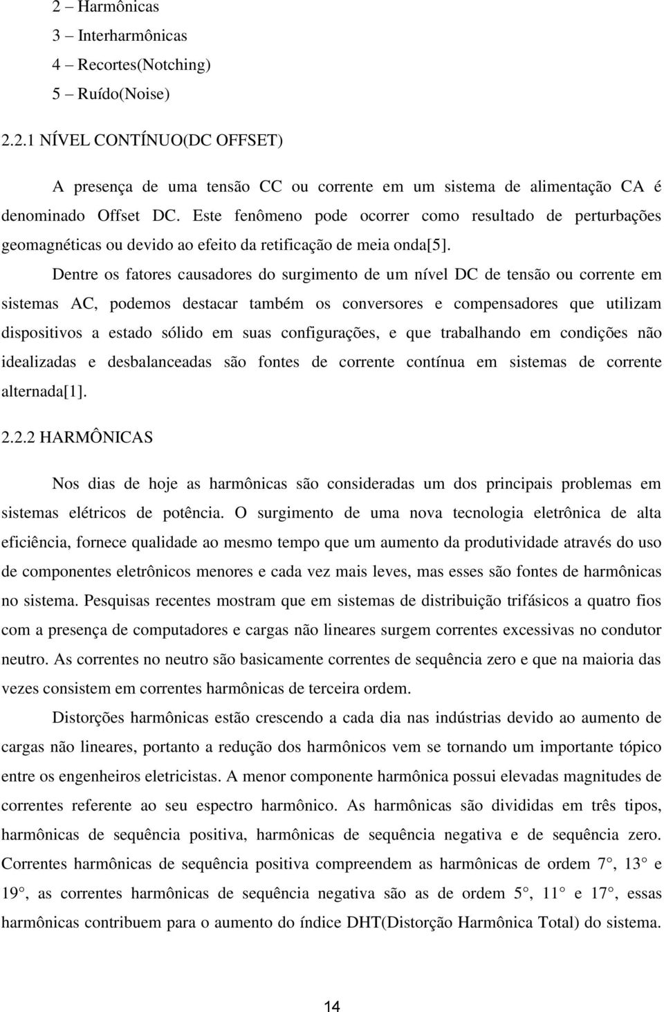 Dentre os fatores causadores do surgimento de um nível DC de tensão ou corrente em sistemas AC, podemos destacar também os conversores e compensadores que utilizam dispositivos a estado sólido em