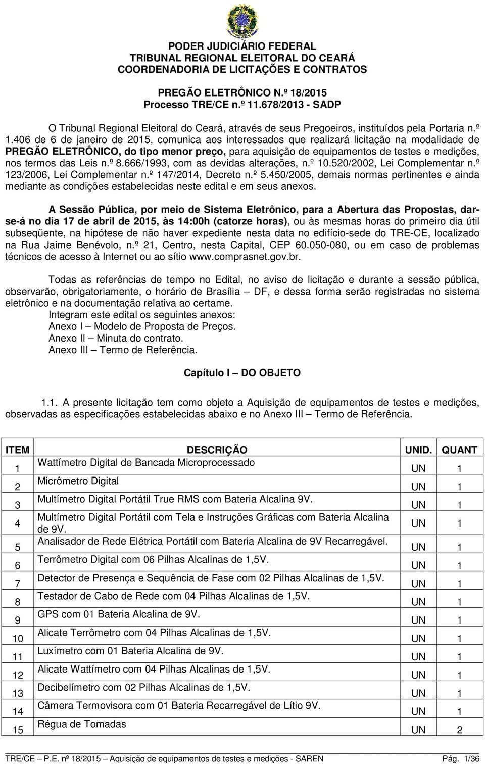 406 de 6 de janeiro de 2015, comunica aos interessados que realizará licitação na modalidade de PREGÃO ELETRÔNICO, do tipo menor preço, para aquisição de equipamentos de testes e medições, nos termos