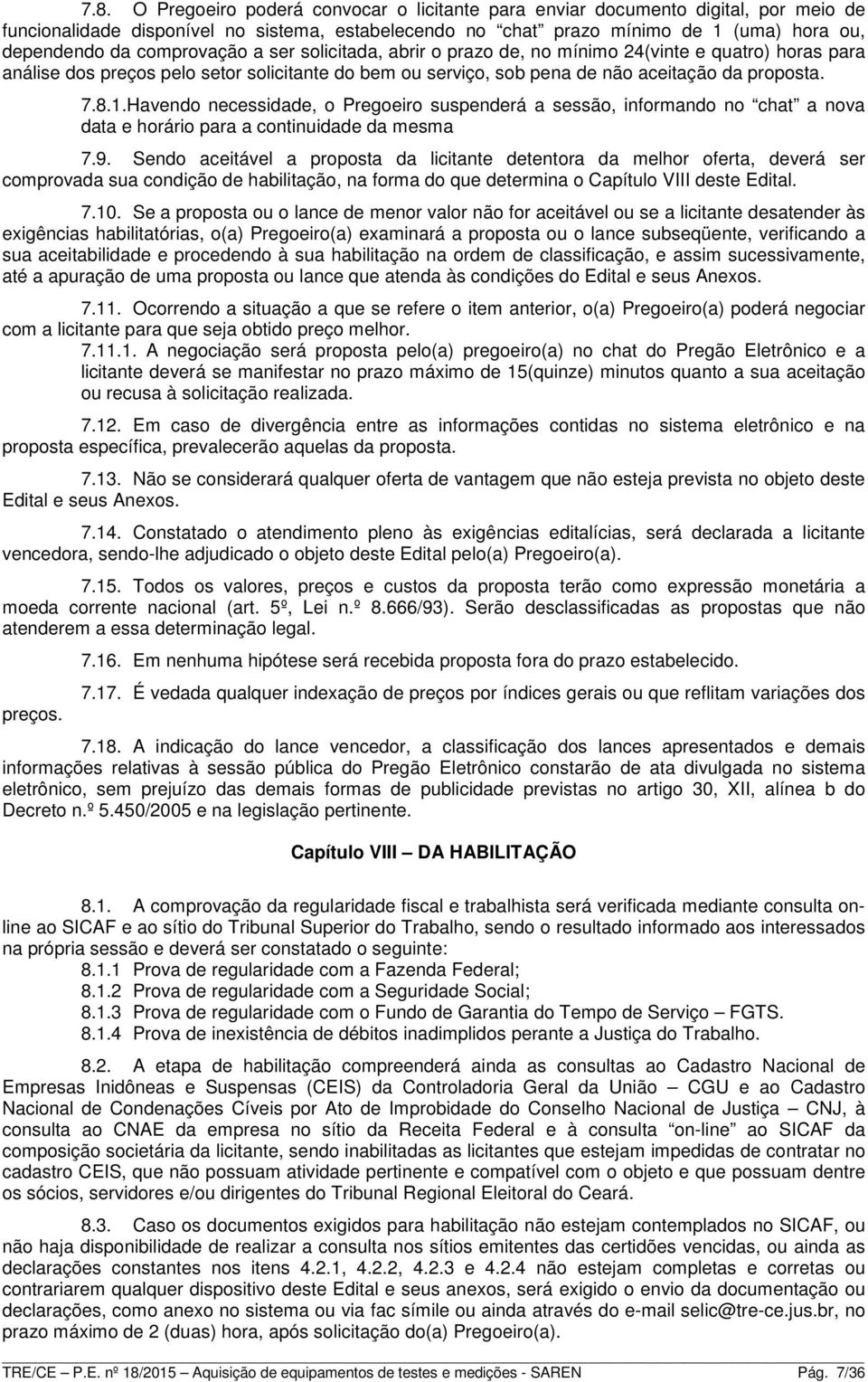 Havendo necessidade, o Pregoeiro suspenderá a sessão, informando no chat a nova data e horário para a continuidade da mesma 7.9.