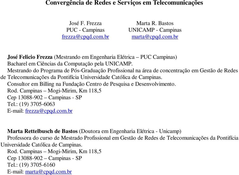 Consultor em Billing na Fundação Centro de Pesquisa e Desenvolvimento. Rod. Campinas Mogi-Mirim, Km 118,5 Cep 13088-902 Campinas - SP Tel.: (19) 3705-6063 E-mail: frezza@cpqd.com.