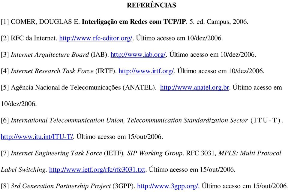 http://www.anatel.org.br. Último acesso em 10/dez/2006. [6] International Telecommunication Union, Telecommunication Standardization Sector ( I T U - T ). http://www.itu.int/itu-t/.