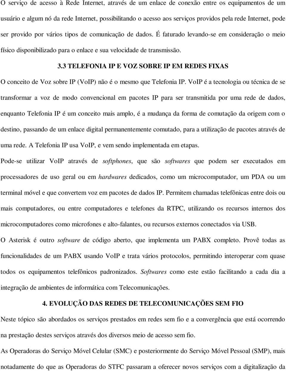 3 TELEFONIA IP E VOZ SOBRE IP EM REDES FIXAS O conceito de Voz sobre IP (VoIP) não é o mesmo que Telefonia IP.