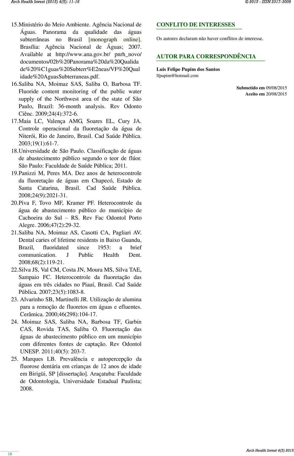 Saliba NA, Moimaz SAS, Saliba O, Barbosa TF. Fluoride content monitoring of the public water supply of the Northwest area of the state of São Paulo, Brazil: 36-month analysis. Rev Odonto Ciênc.