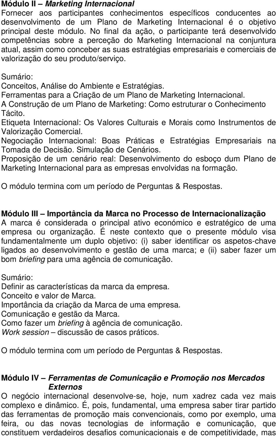 valorização do seu produto/serviço. Conceitos, Análise do Ambiente e Estratégias. Ferramentas para a Criação de um Plano de Marketing Internacional.