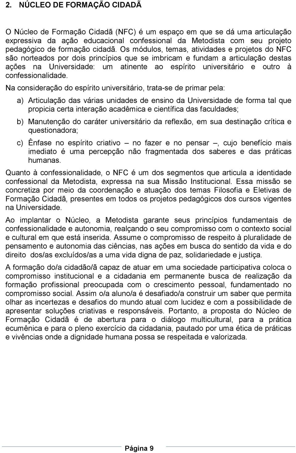 Os módulos, temas, atividades e projetos do NFC são norteados por dois princípios que se imbricam e fundam a articulação destas ações na Universidade: um atinente ao espírito universitário e outro à