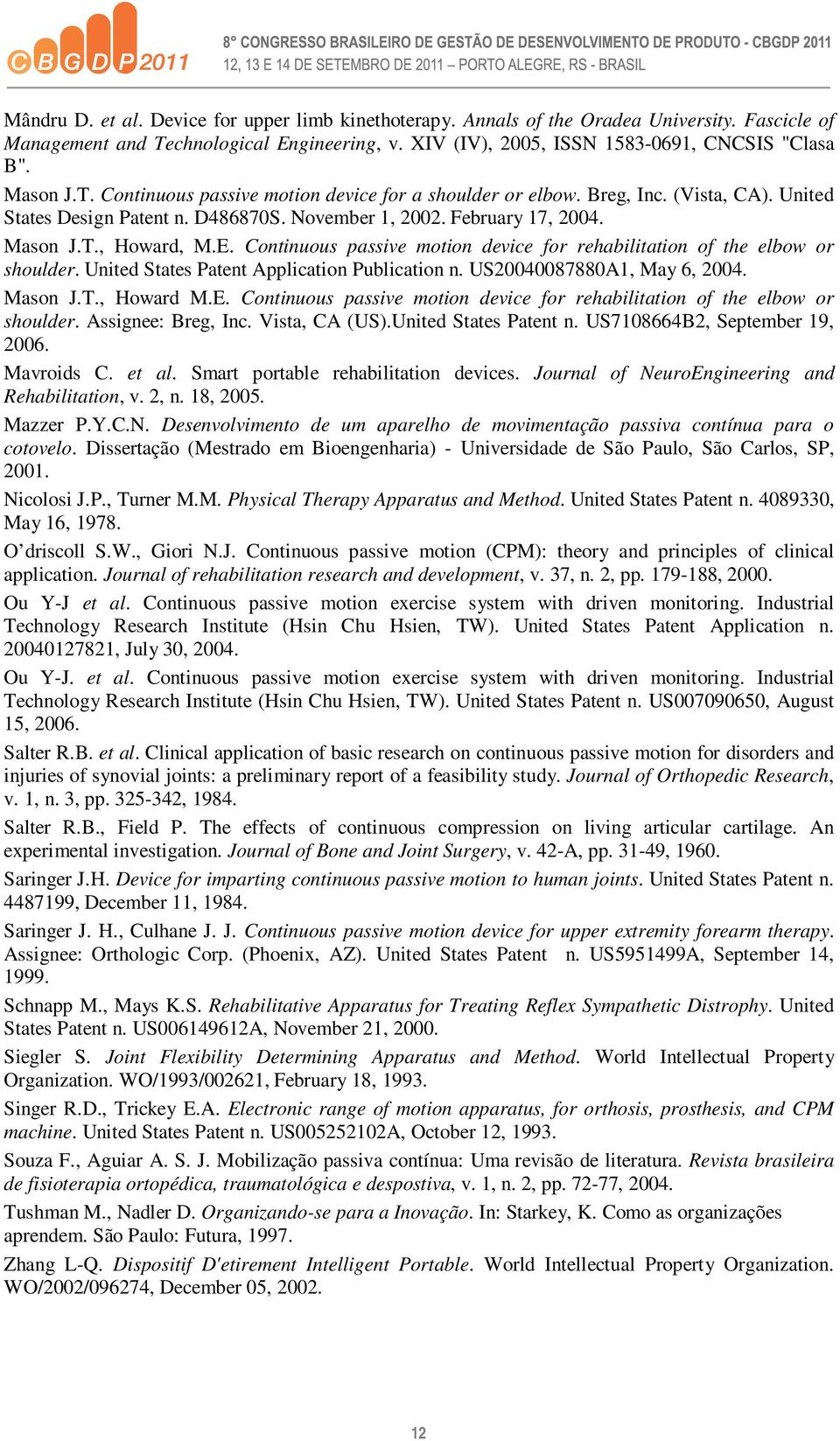 Continuous passive motion device for rehabilitation of the elbow or shoulder. United States Patent Application Publication n. US20040087880A1, May 6, 2004. Mason J.T., Howard M.E.