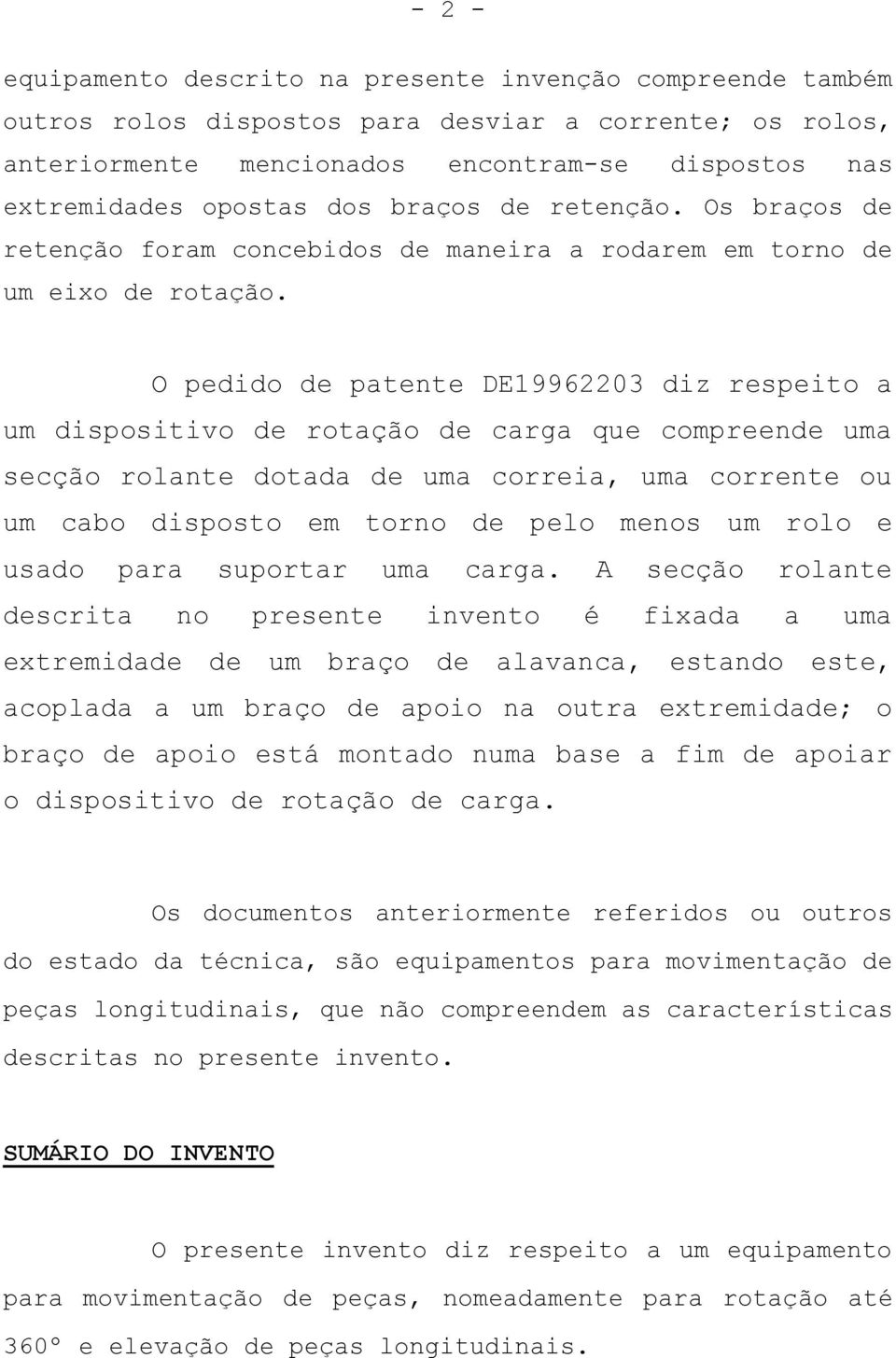 O pedido de patente DE19962203 diz respeito a um dispositivo de rotação de carga que compreende uma secção rolante dotada de uma correia, uma corrente ou um cabo disposto em torno de pelo menos um