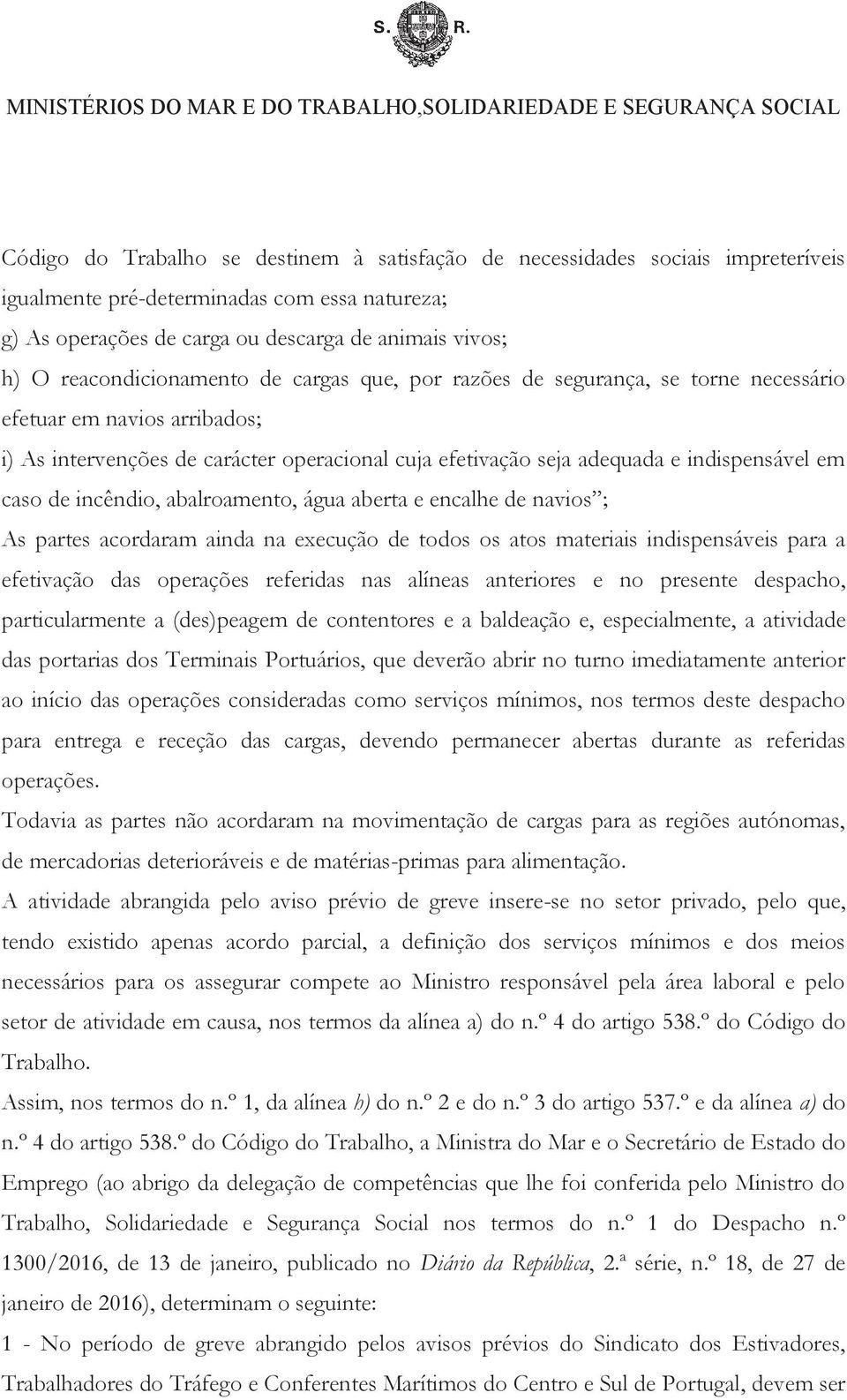 caso de incêndio, abalroamento, água aberta e encalhe de navios ; As partes acordaram ainda na execução de todos os atos materiais indispensáveis para a efetivação das operações referidas nas alíneas