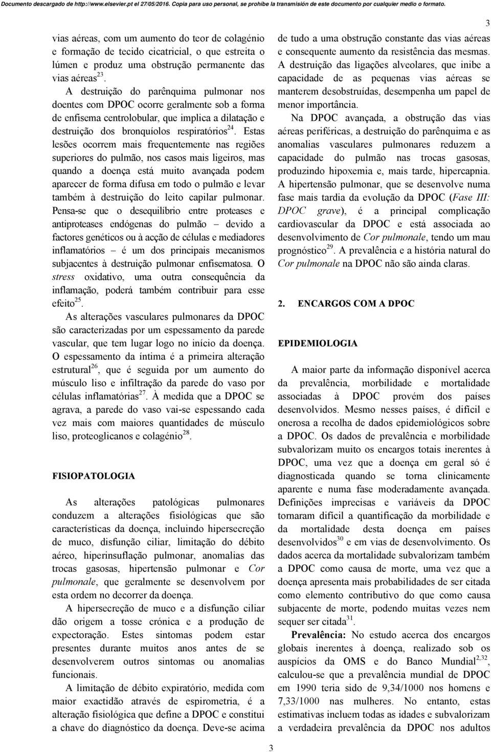 Estas lesões ocorrem mais frequentemente nas regiões superiores do pulmão, nos casos mais ligeiros, mas quando a doença está muito avançada podem aparecer de forma difusa em todo o pulmão e levar