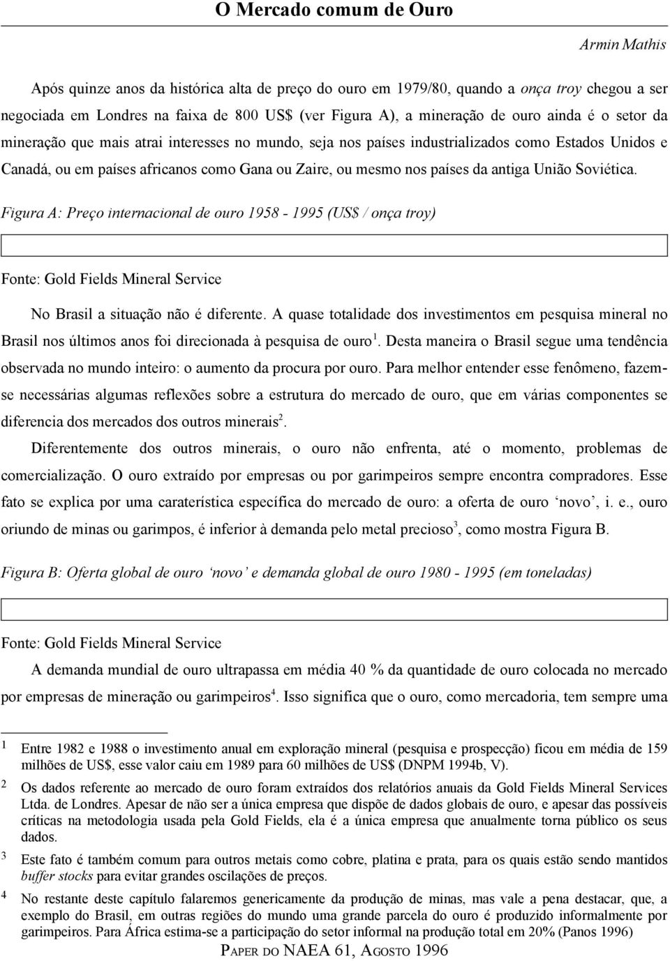 nos países da antiga União Soviética. Figura A: Preço internacional de ouro 1958-1995 (US$ / onça troy) Fonte: Gold Fields Mineral Service No Brasil a situação não é diferente.