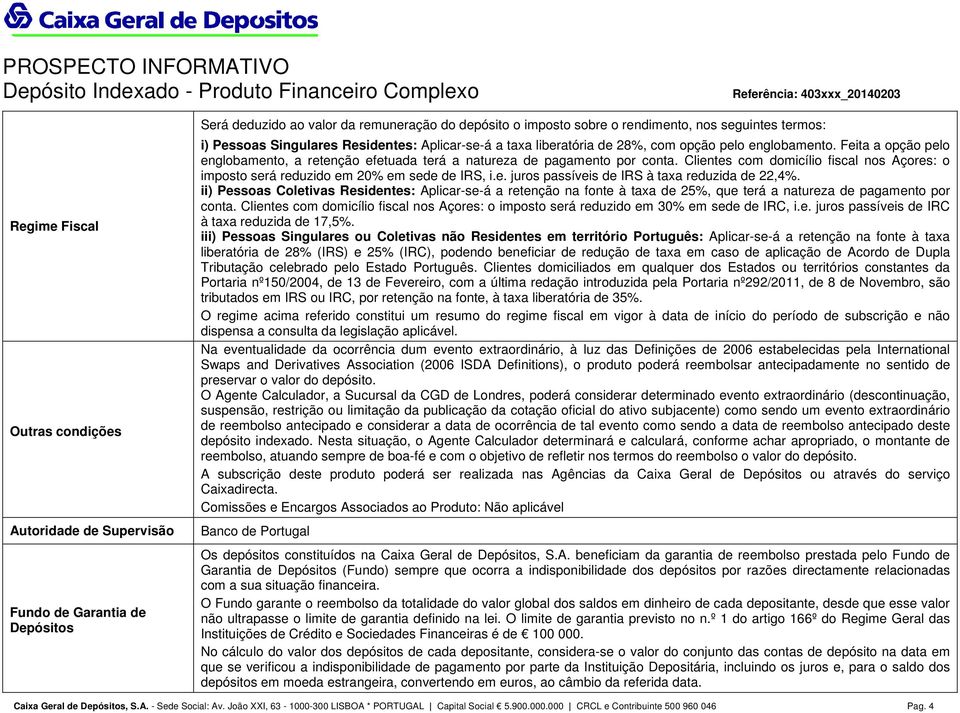 Clientes com domicílio fiscal nos Açores: o imposto será reduzido em 20% em sede de IRS, i.e. juros passíveis de IRS à taxa reduzida de 22,4%.