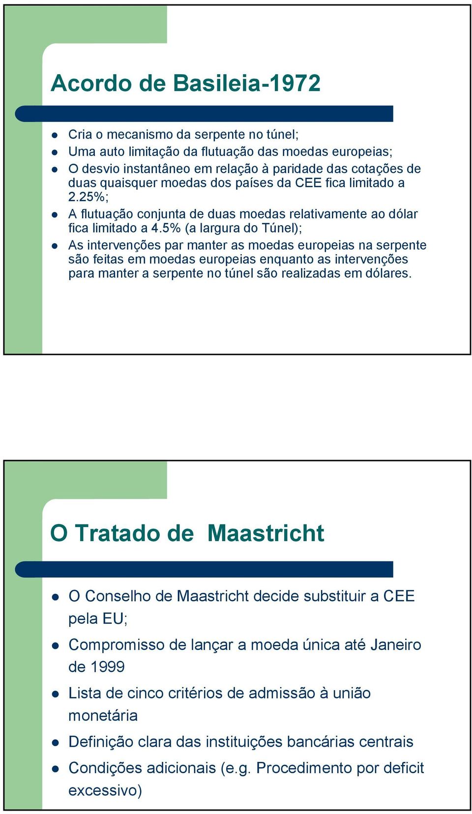 5% (a largura do Túnel); As intervenções par manter as moedas europeias na serpente são feitas em moedas europeias enquanto as intervenções para manter a serpente no túnel são realizadas em dólares.