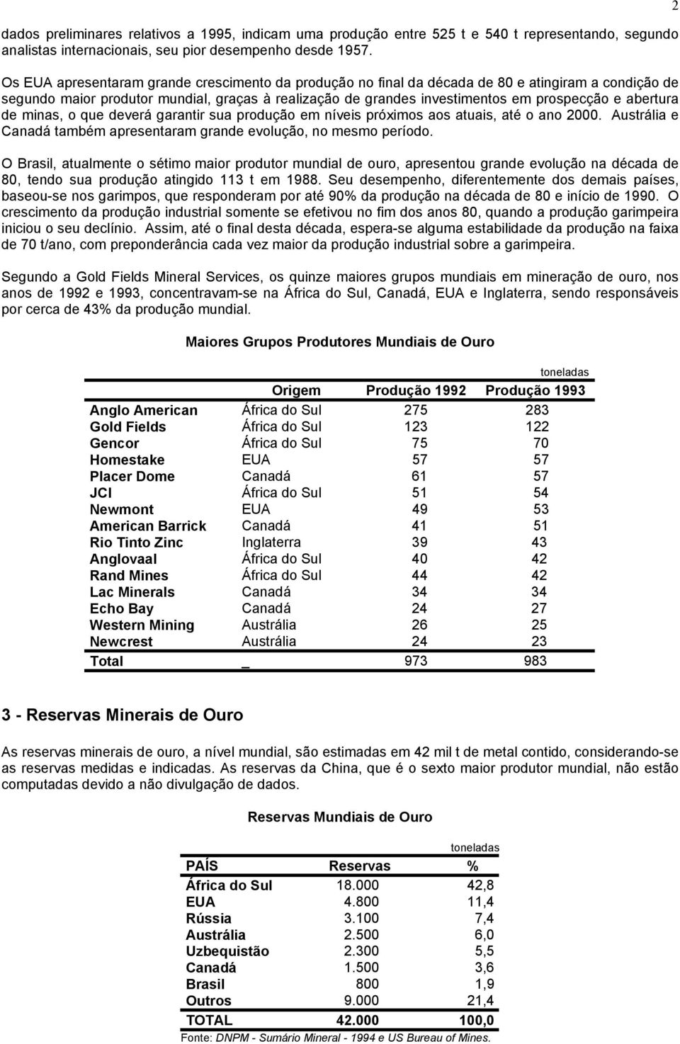 abertura de minas, o que deverá garantir sua produção em níveis próximos aos atuais, até o ano 2000. Austrália e Canadá também apresentaram grande evolução, no mesmo período.