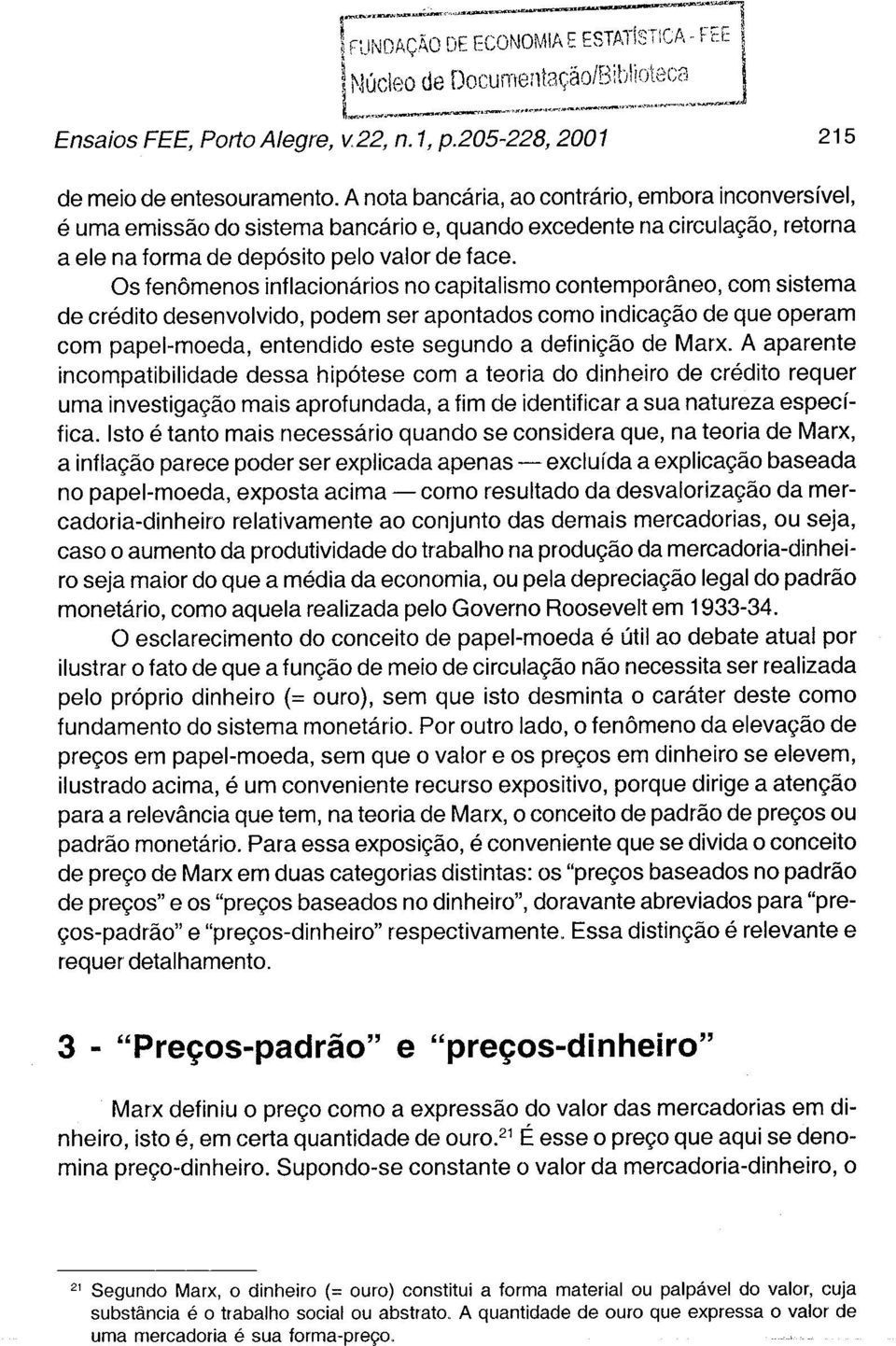 Os fenômenos inf lacionários no capitalismo contemporâneo, com sistema de crédito desenvolvido, podem ser apontados como indicação de que operam com papel-moeda, entendido este segundo a definição de