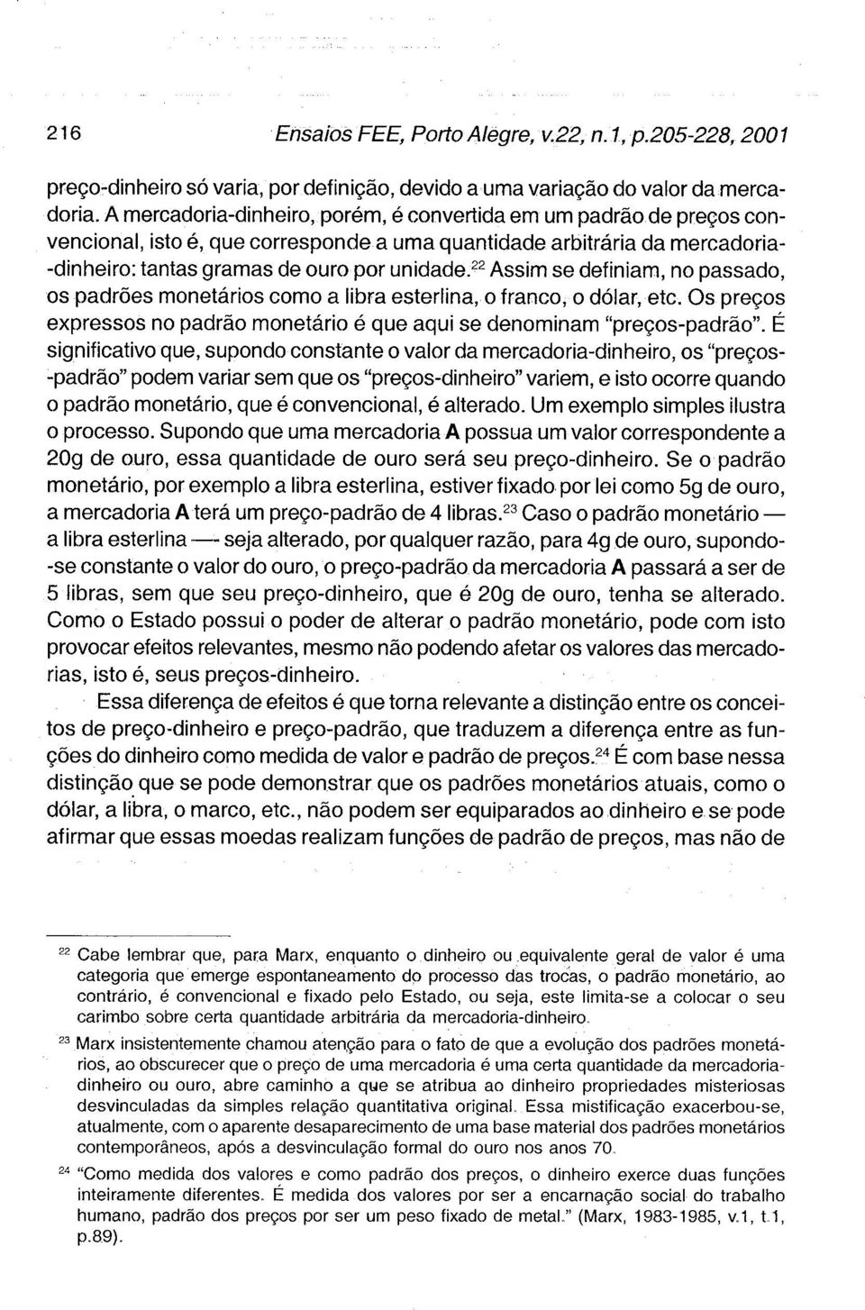 ^^ Assim se definiam, no passado, os padrões monetários como a libra esterlina, o franco, o dólar, etc. Os preços expressos no padrão monetário é que aqui se denominam "preços-padrão".