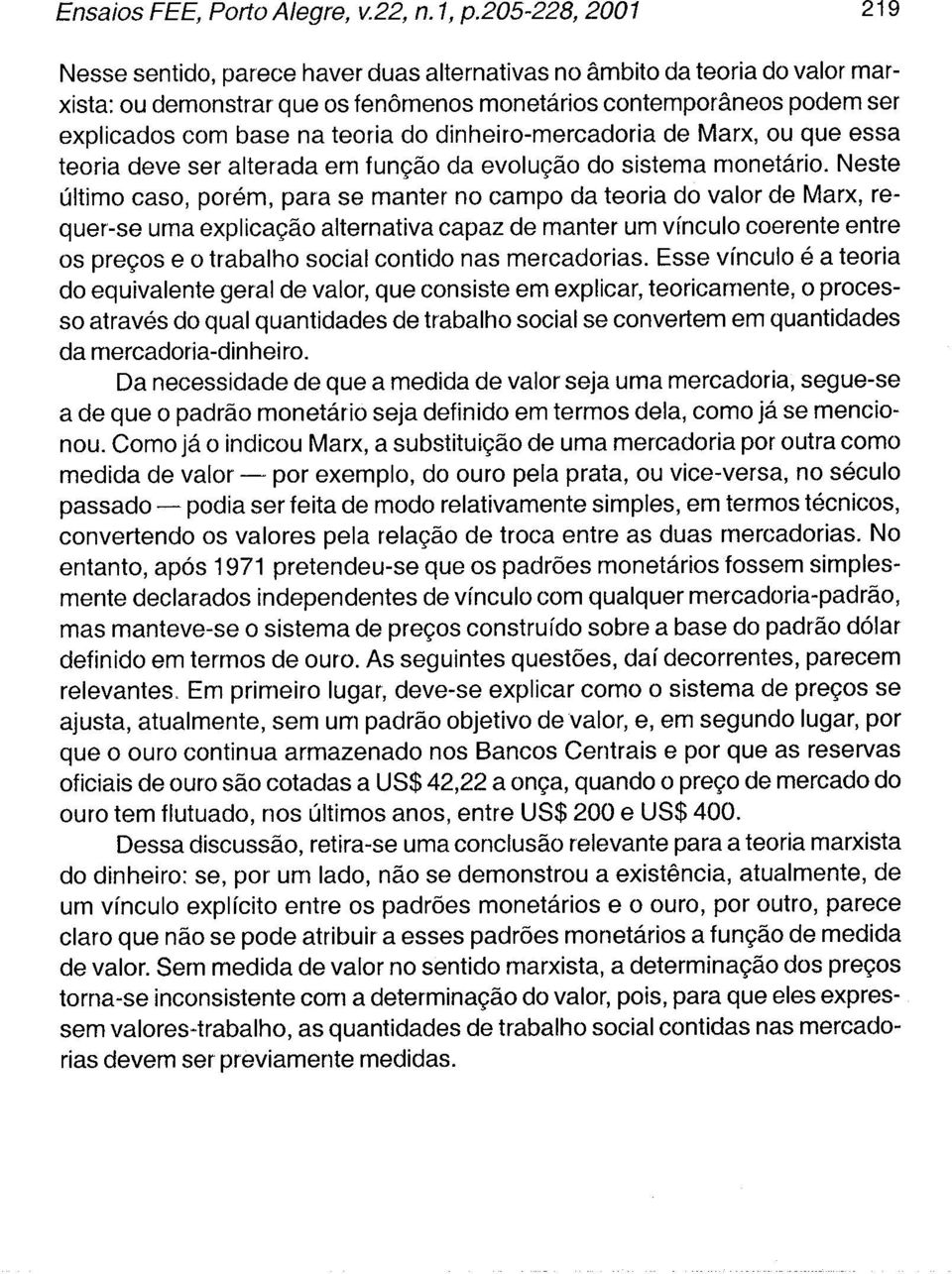 Neste último caso, porém, para se manter no campo da teoria do valor de Marx, requer-se uma explicação alternativa capaz de manter um vínculo coerente entre os preços e o trabalho social contido nas