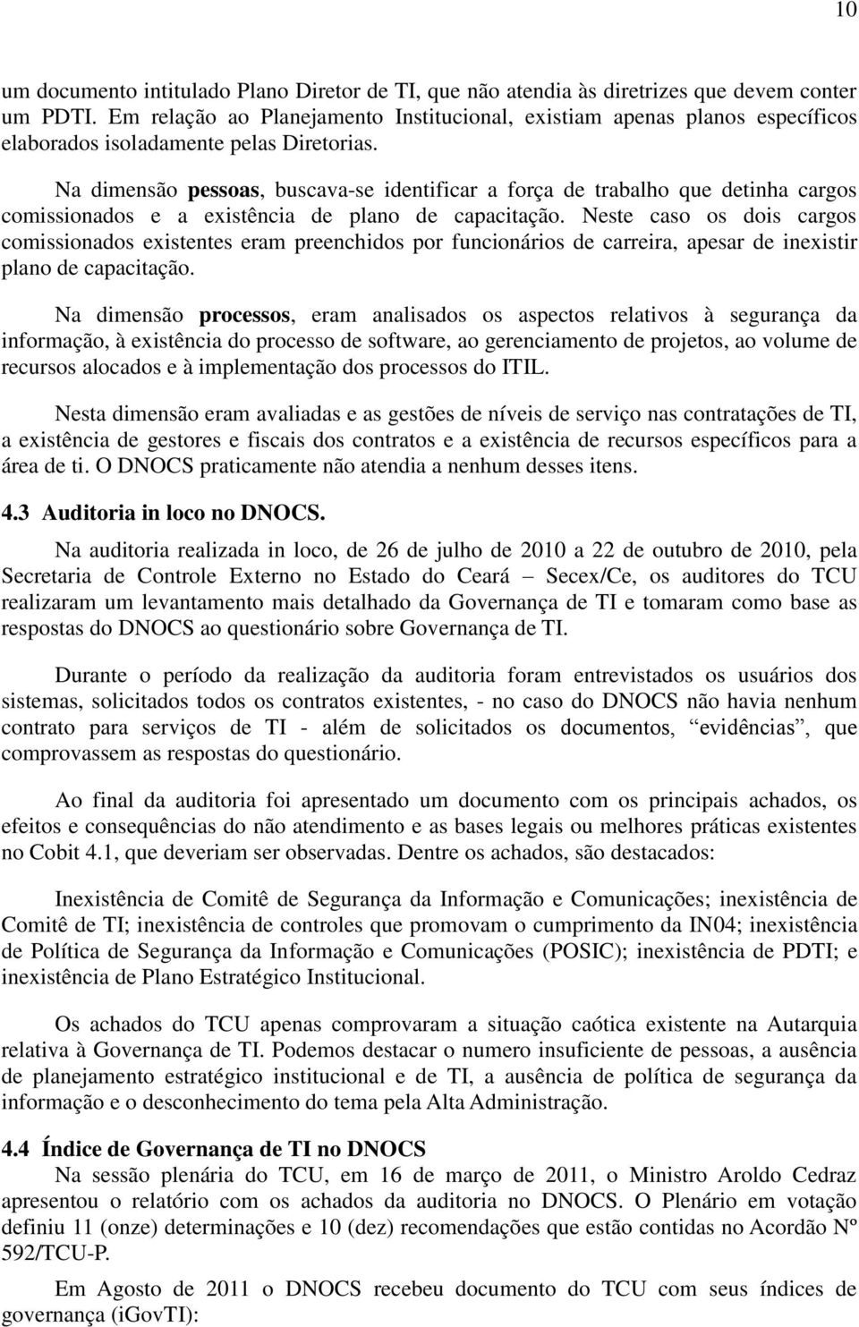 Na dimensão pessoas, buscava-se identificar a força de trabalho que detinha cargos comissionados e a existência de plano de capacitação.