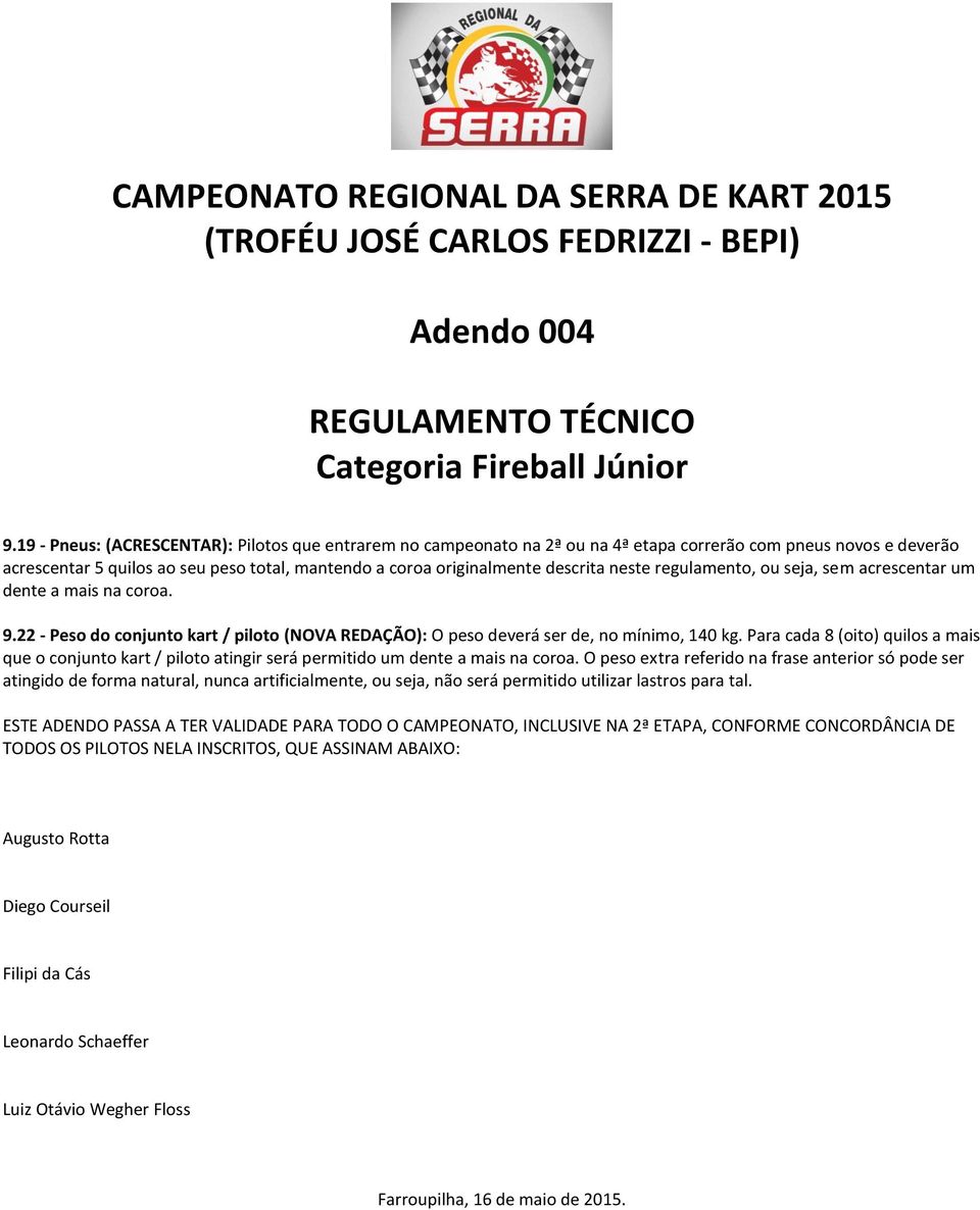 neste regulamento, ou seja, sem acrescentar um dente a mais na coroa. 9.22 - Peso do conjunto kart / piloto (NOVA REDAÇÃO): O peso deverá ser de, no mínimo, 140 kg.