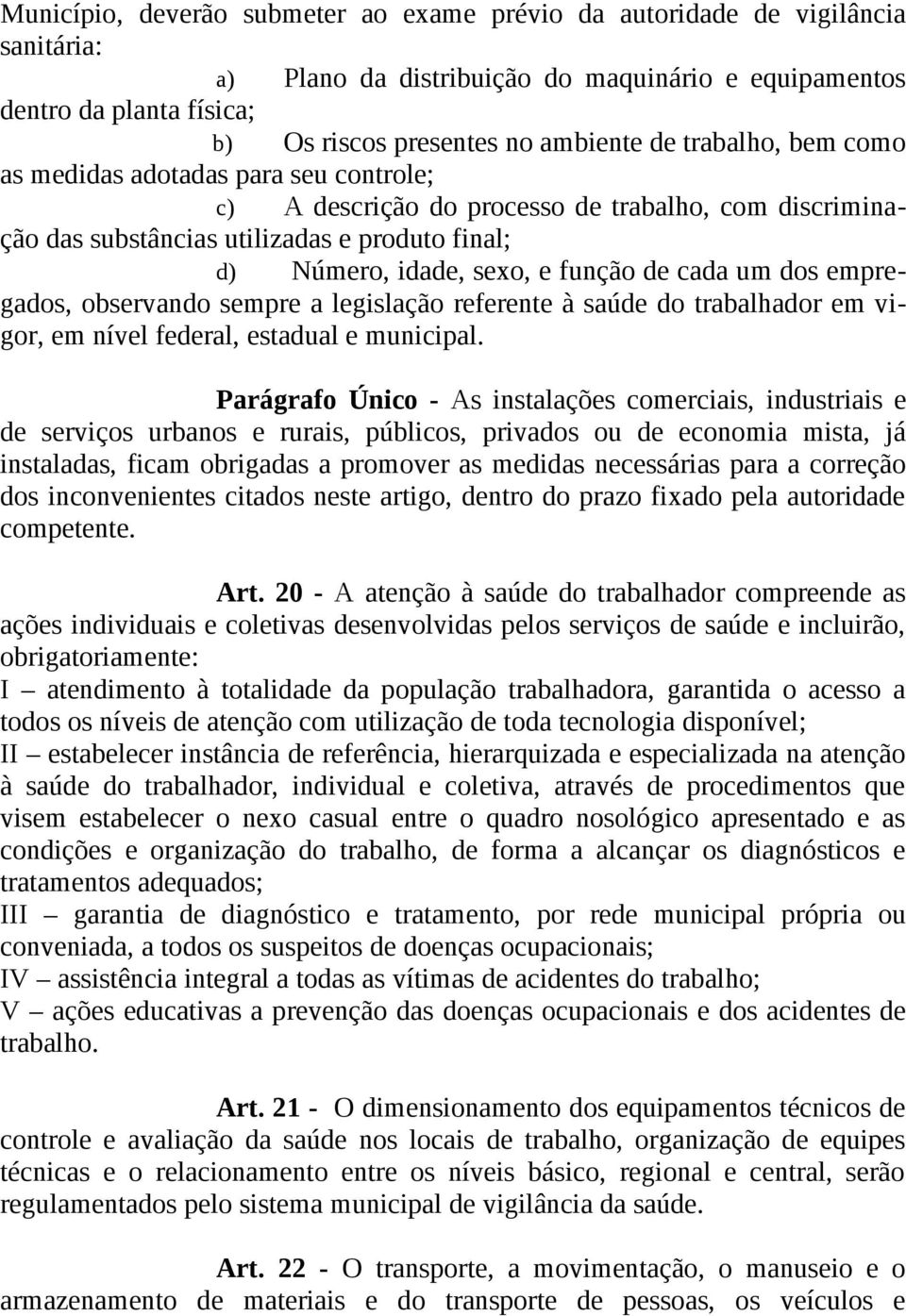 cada um dos empregados, observando sempre a legislação referente à saúde do trabalhador em vigor, em nível federal, estadual e municipal.