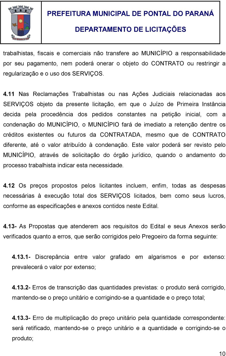 petição inicial, com a condenação do MUNICÍPIO, o MUNICÍPIO fará de imediato a retenção dentre os créditos existentes ou futuros da CONTRATADA, mesmo que de CONTRATO diferente, até o valor atribuído