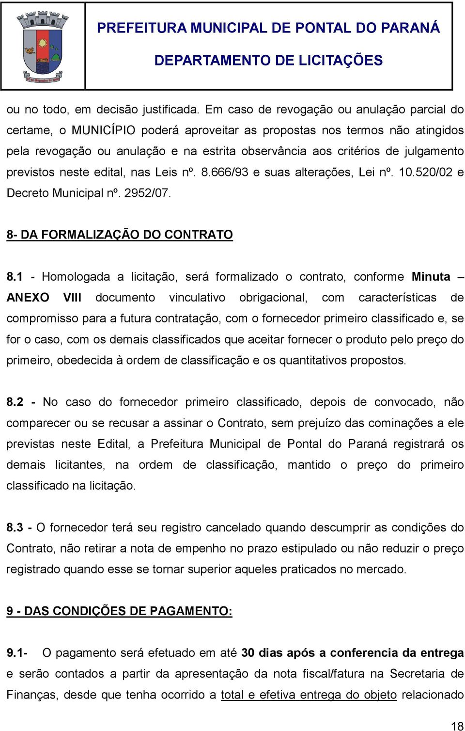 julgamento previstos neste edital, nas Leis nº. 8.666/93 e suas alterações, Lei nº. 10.520/02 e Decreto Municipal nº. 2952/07. 8- DA FORMALIZAÇÃO DO CONTRATO 8.