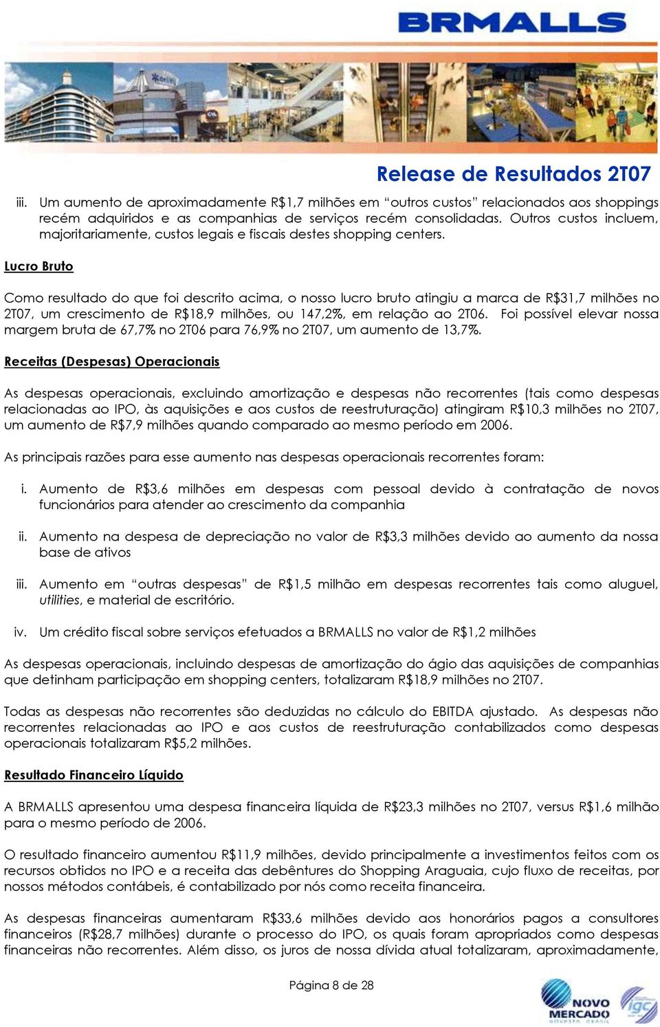 Lucro Bruto Como resultado do que foi descrito acima, o nosso lucro bruto atingiu a marca de R$31,7 milhões no 2T07, um crescimento de R$18,9 milhões, ou 147,2%, em relação ao 2T06.