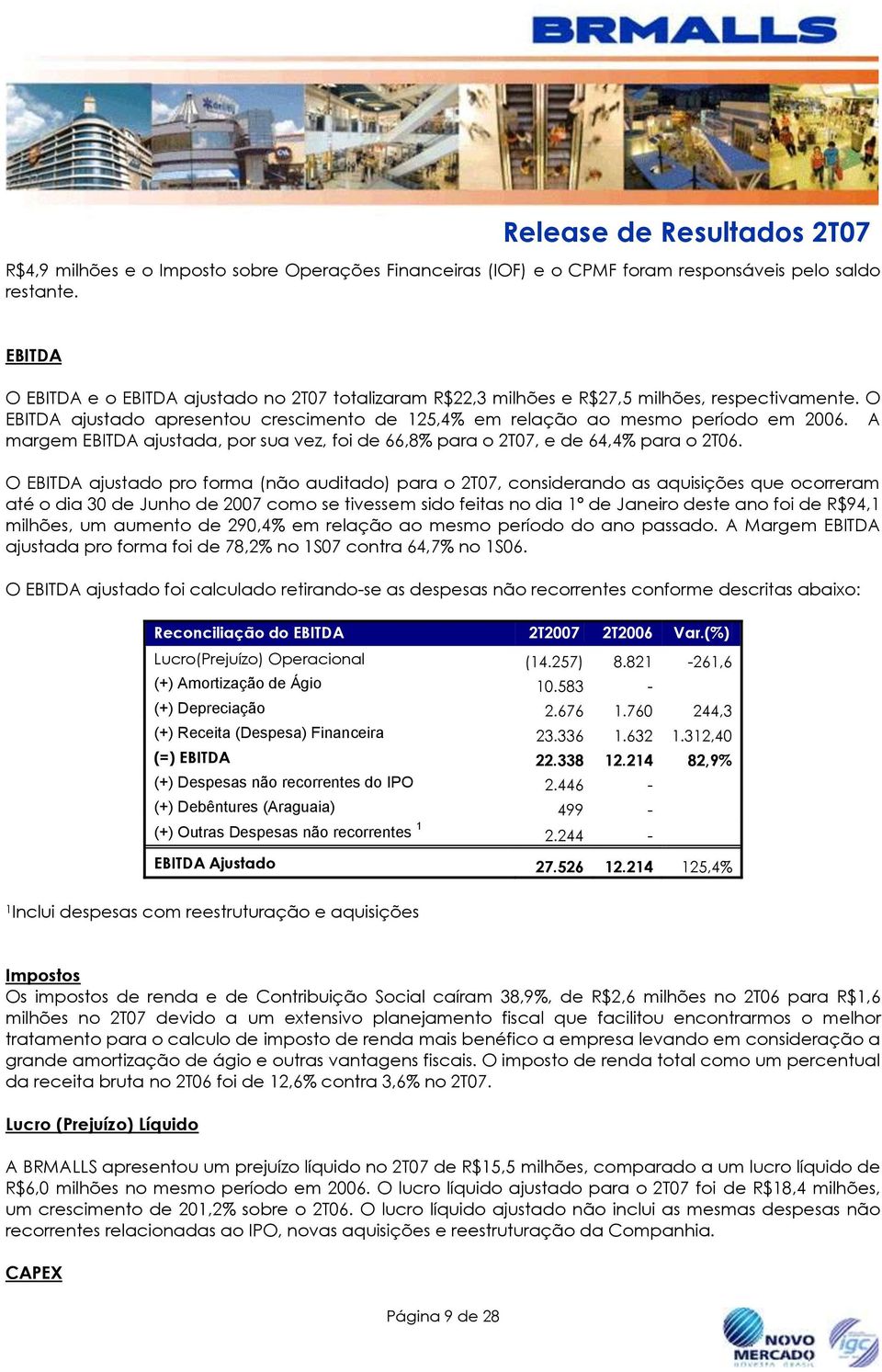 A margem EBITDA ajustada, por sua vez, foi de 66,8% para o 2T07, e de 64,4% para o 2T06.