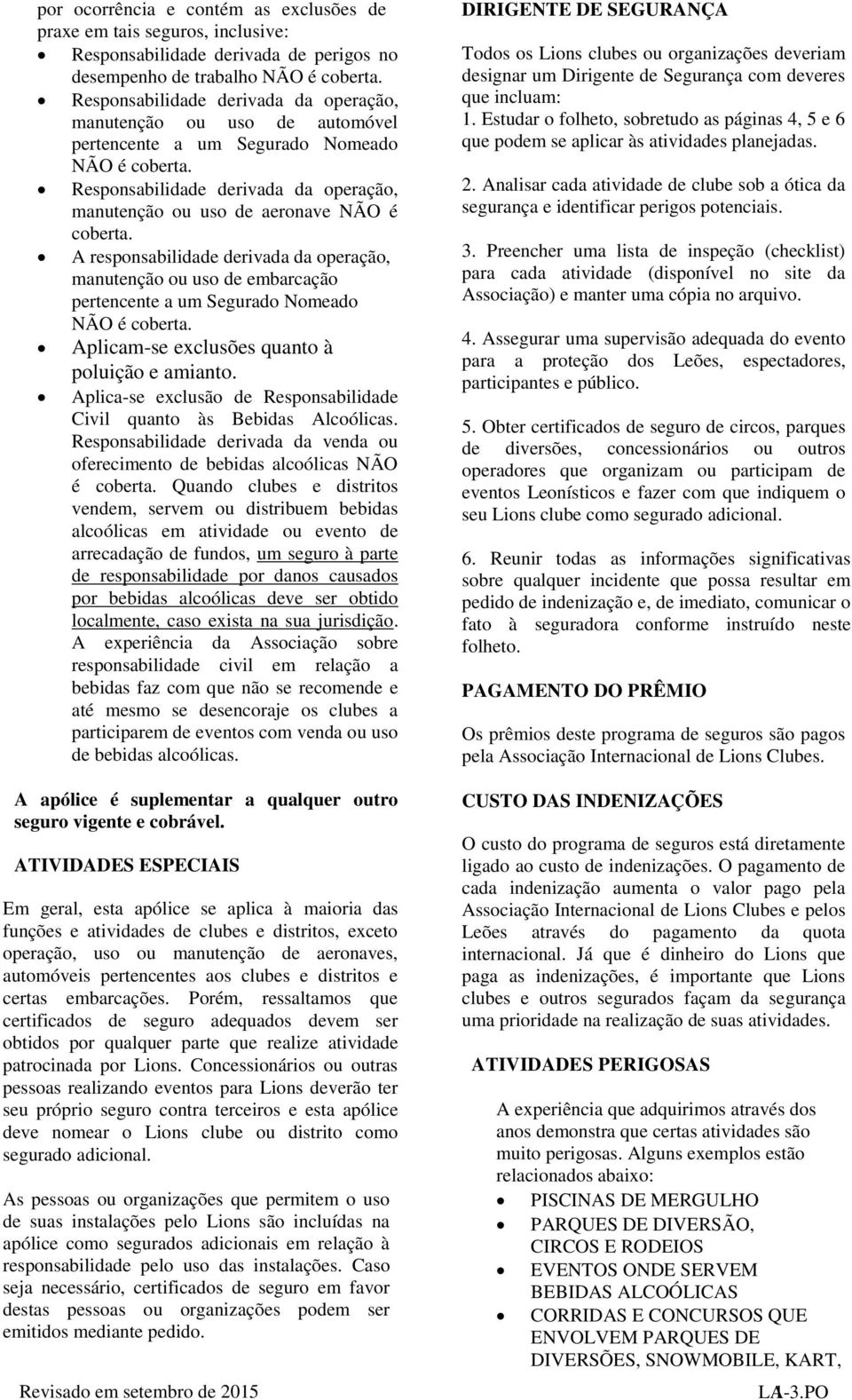 Responsabilidade derivada da operação, manutenção ou uso de aeronave NÃO é coberta.