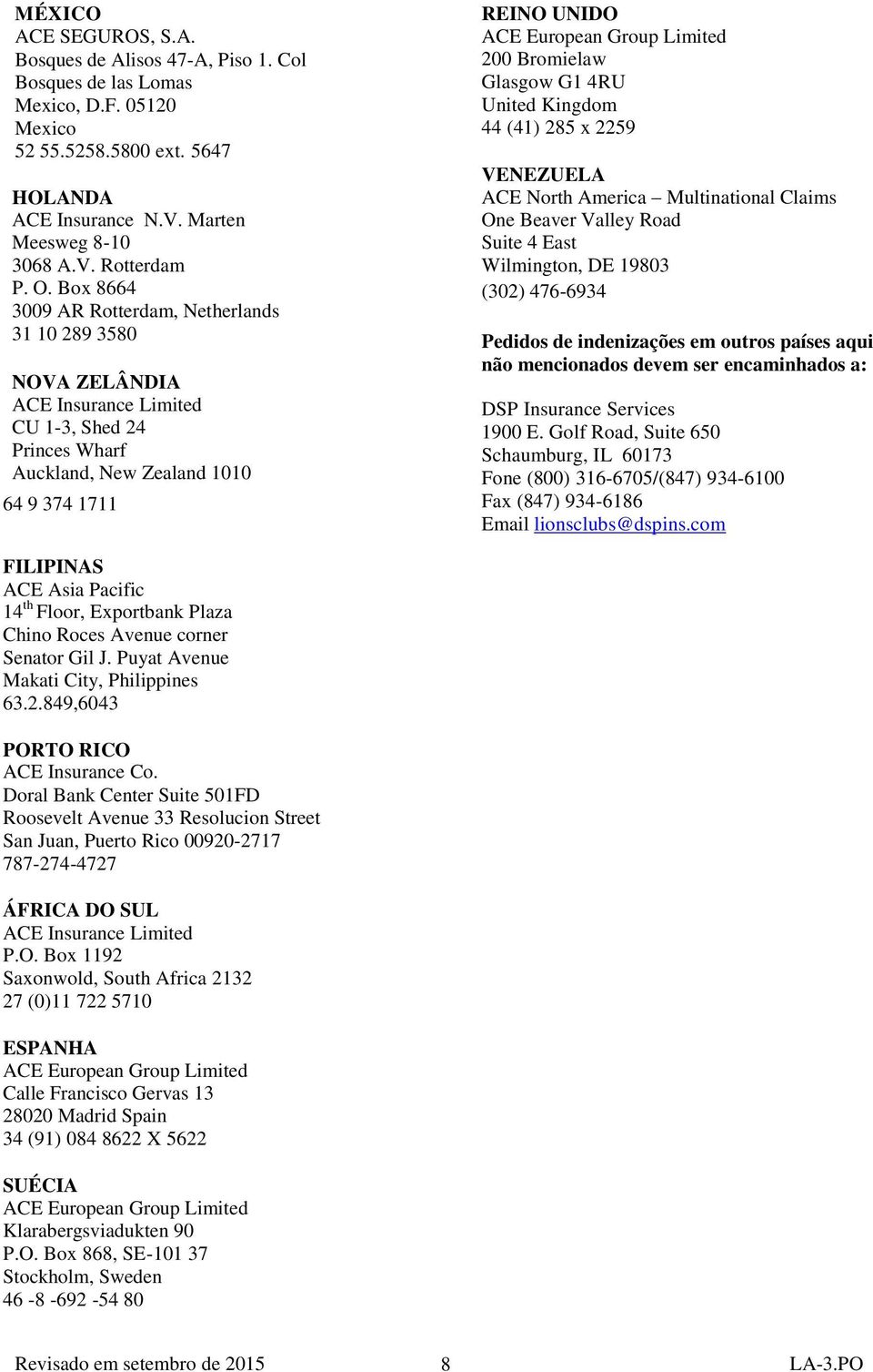 G1 4RU United Kingdom 44 (41) 285 x 2259 VENEZUELA ACE North America Multinational Claims One Beaver Valley Road Suite 4 East Wilmington, DE 19803 (302) 476-6934 Pedidos de indenizações em outros