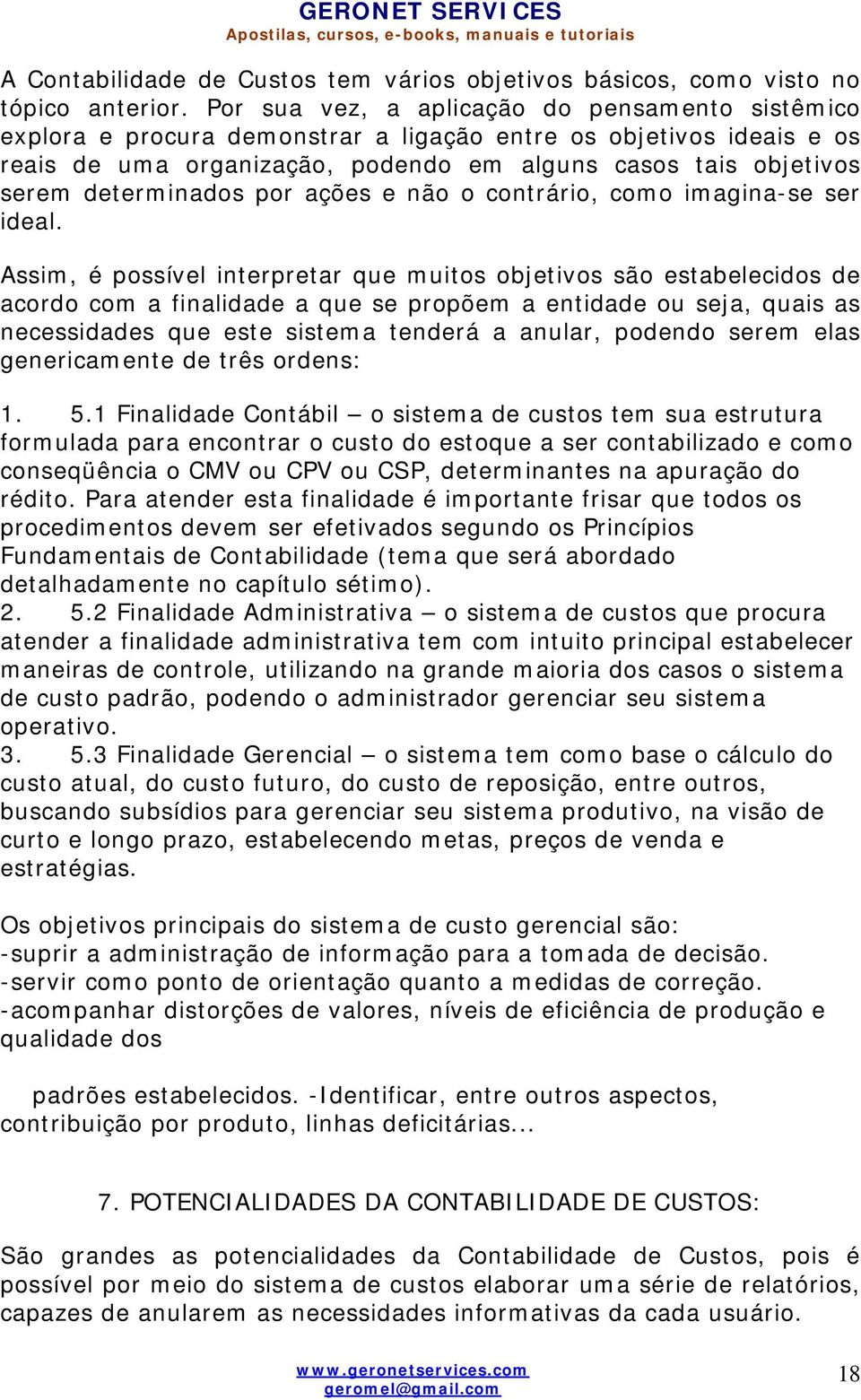 determinados por ações e não o contrário, como imagina-se ser ideal.