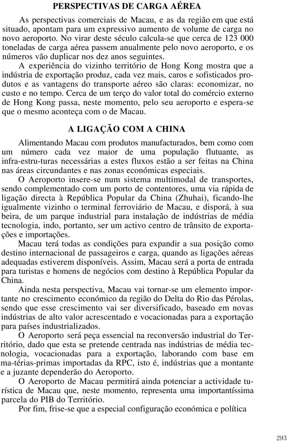 A experiência do vizinho território de Hong Kong mostra que a indústria de exportação produz, cada vez mais, caros e sofisticados produtos e as vantagens do transporte aéreo são claras: economizar,