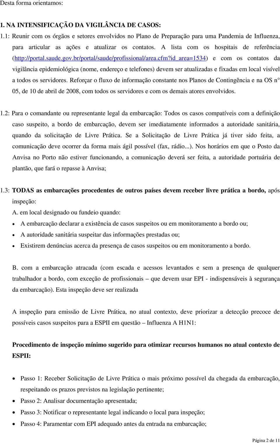 A lista com os hospitais de referência (http://portal.saude.gov.br/portal/saude/profissional/area.cfm?