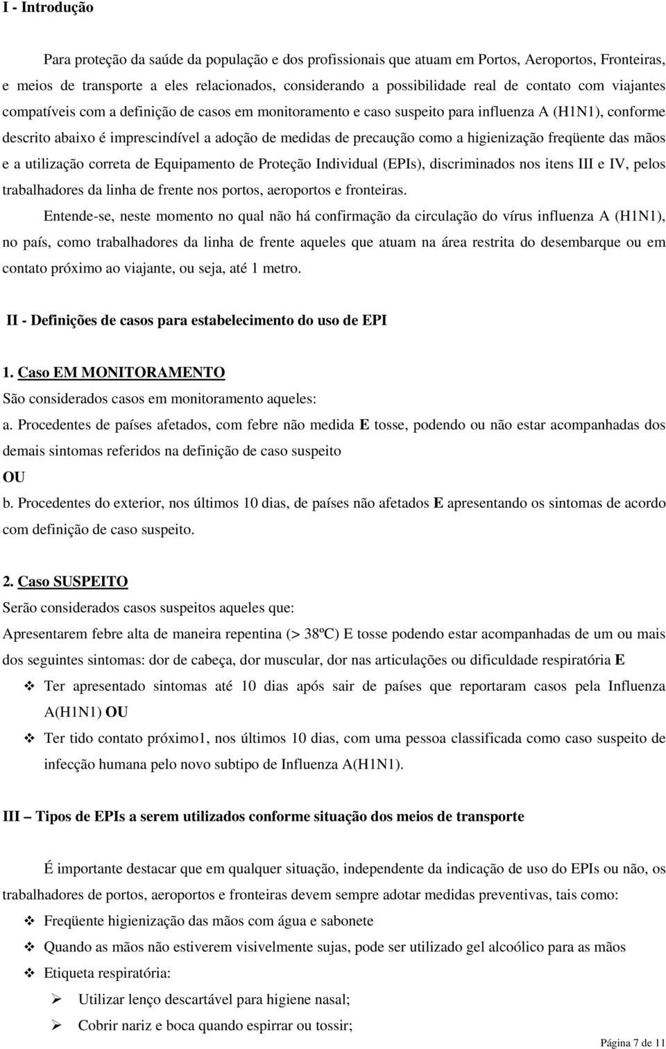 higienização freqüente das mãos e a utilização correta de Equipamento de Proteção Individual (EPIs), discriminados nos itens III e IV, pelos trabalhadores da linha de frente nos portos, aeroportos e