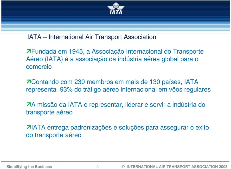 IATA representa 93% do tráfigo aéreo internacional em vôos regulares A missão da IATA e representar, liderar e