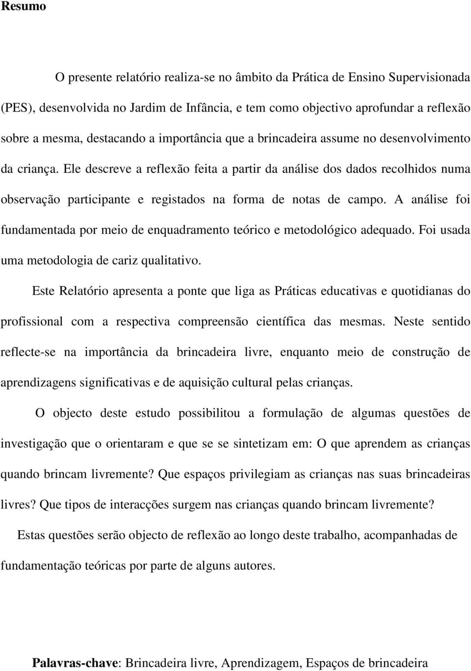 Ele descreve a reflexão feita a partir da análise dos dados recolhidos numa observação participante e registados na forma de notas de campo.