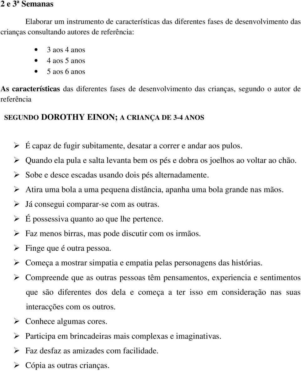 aos pulos. Quando ela pula e salta levanta bem os pés e dobra os joelhos ao voltar ao chão. Sobe e desce escadas usando dois pés alternadamente.