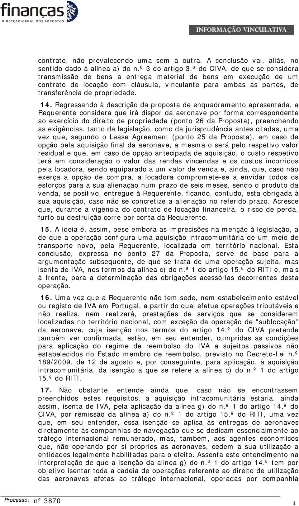 Regressando à descrição da proposta de enquadramento apresentada, a Requerente considera que irá dispor da aeronave por forma correspondente ao exercício do direito de propriedade (ponto 26 da