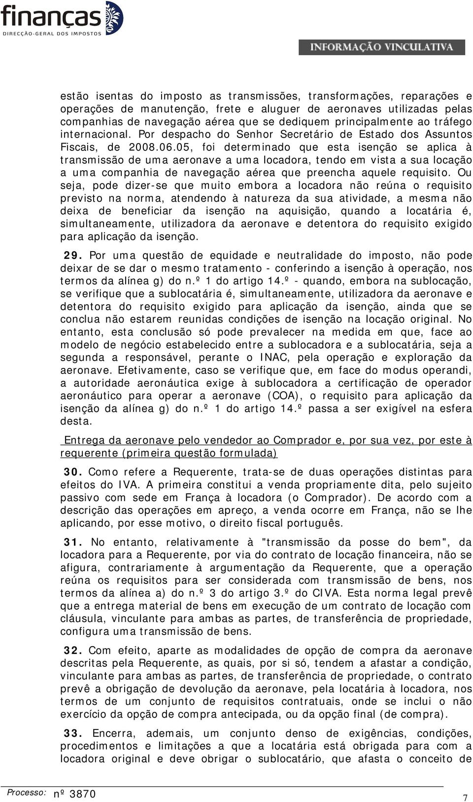 05, foi determinado que esta isenção se aplica à transmissão de uma aeronave a uma locadora, tendo em vista a sua locação a uma companhia de navegação aérea que preencha aquele requisito.