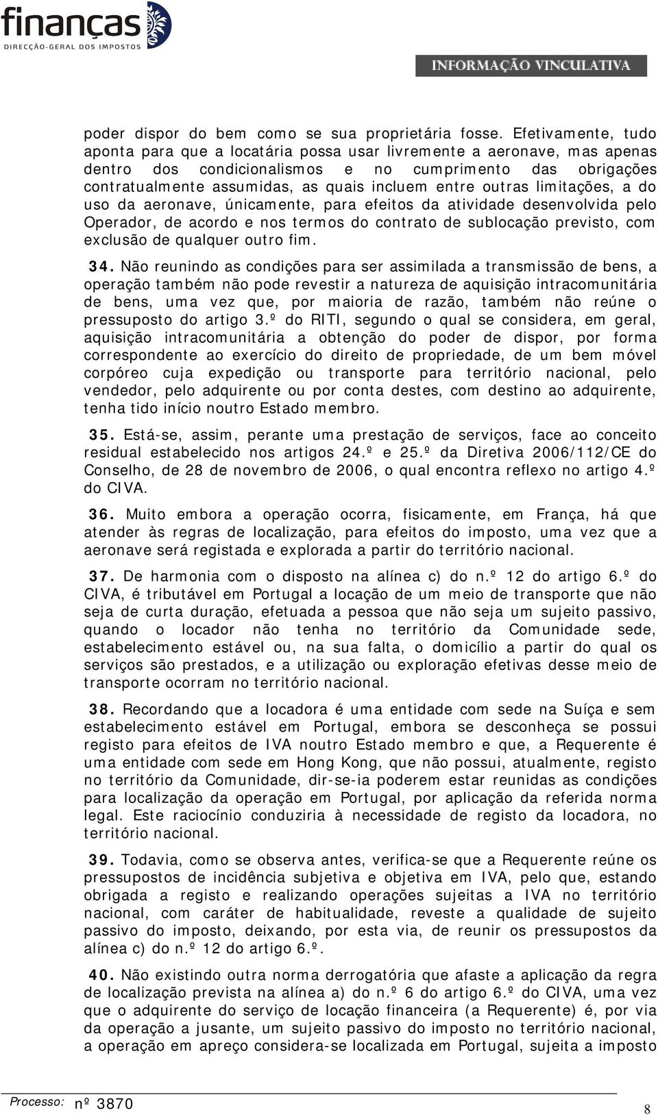 entre outras limitações, a do uso da aeronave, únicamente, para efeitos da atividade desenvolvida pelo Operador, de acordo e nos termos do contrato de sublocação previsto, com exclusão de qualquer