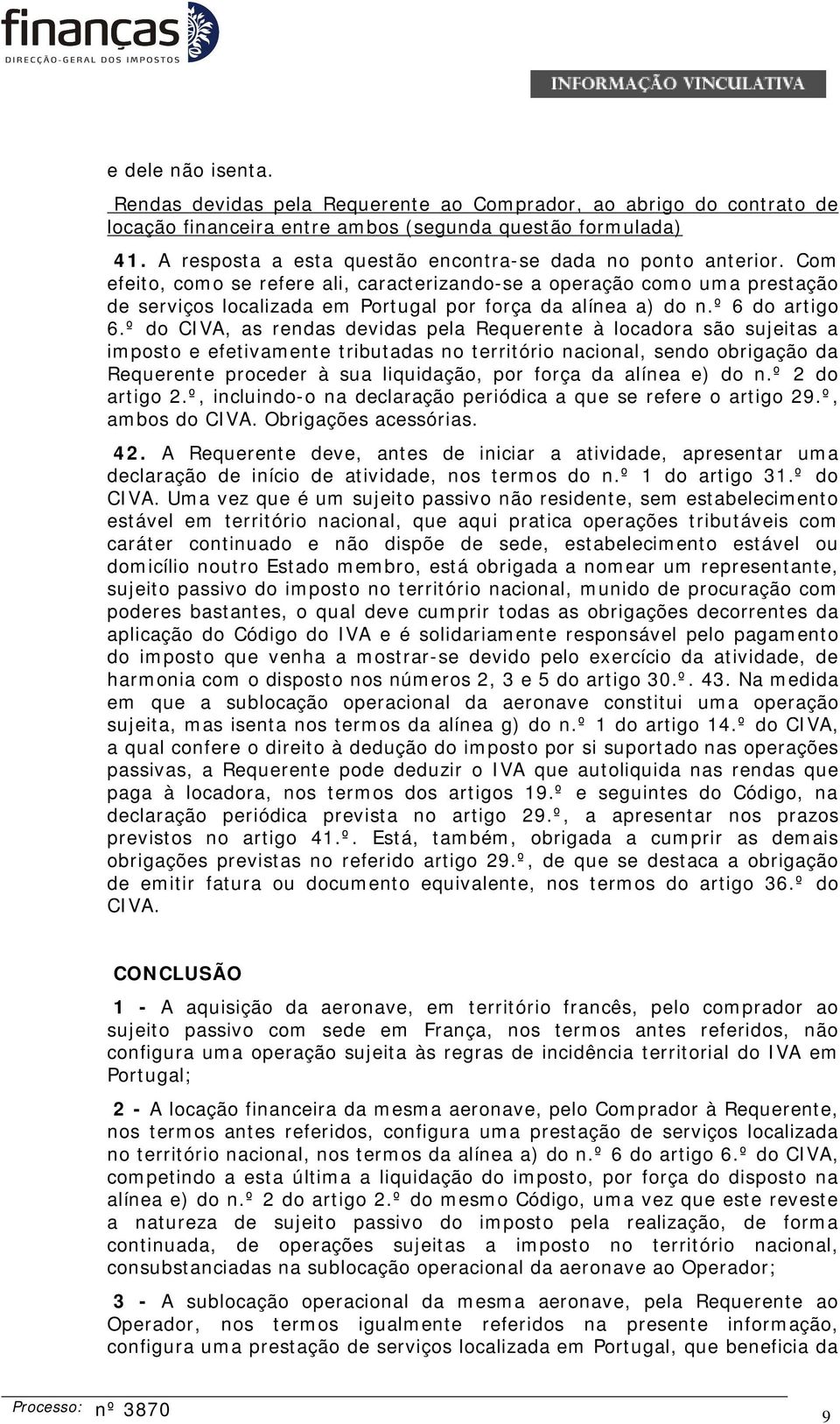 Com efeito, como se refere ali, caracterizando-se a operação como uma prestação de serviços localizada em Portugal por força da alínea a) do n.º 6 do artigo 6.