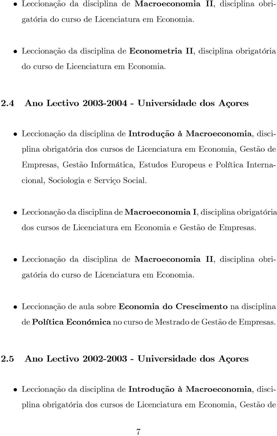 4 Ano Lectivo 2003-2004 - Universidade dos Açores Leccionação da disciplina de Introdução à Macroeconomia, disciplina obrigatória dos cursos de Licenciatura em Economia, Gestão de Empresas, Gestão